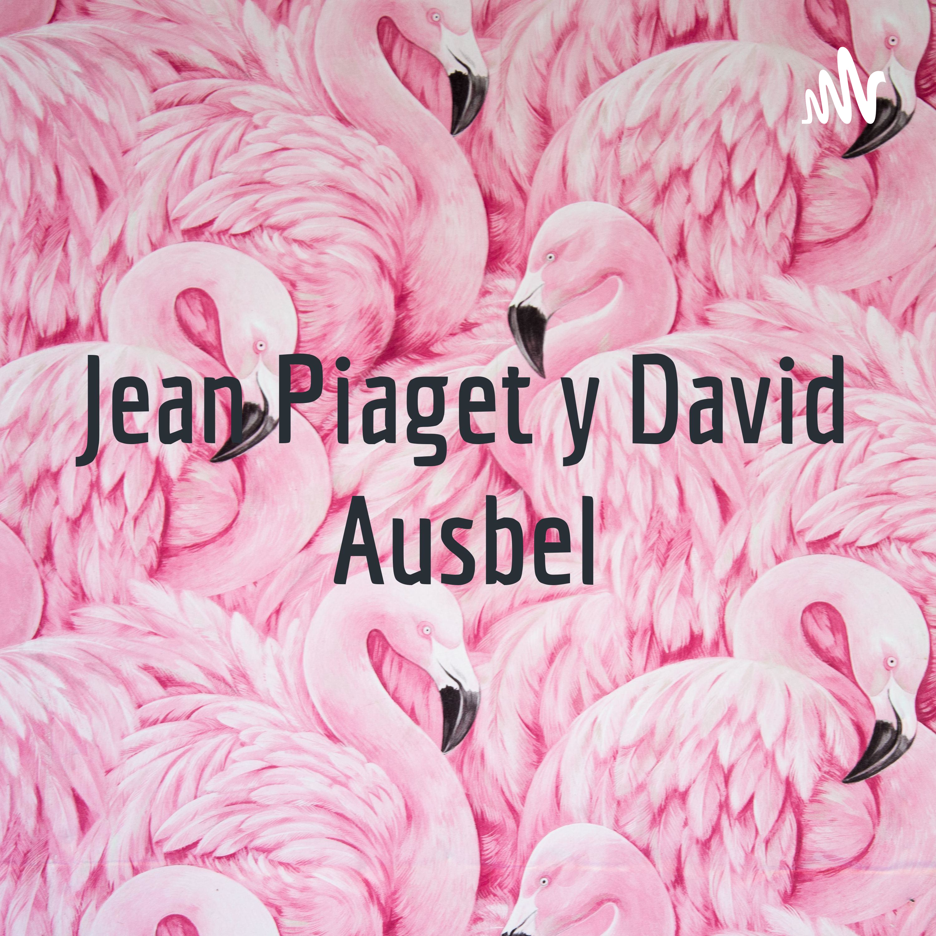 Jean Piaget y David Ausbel