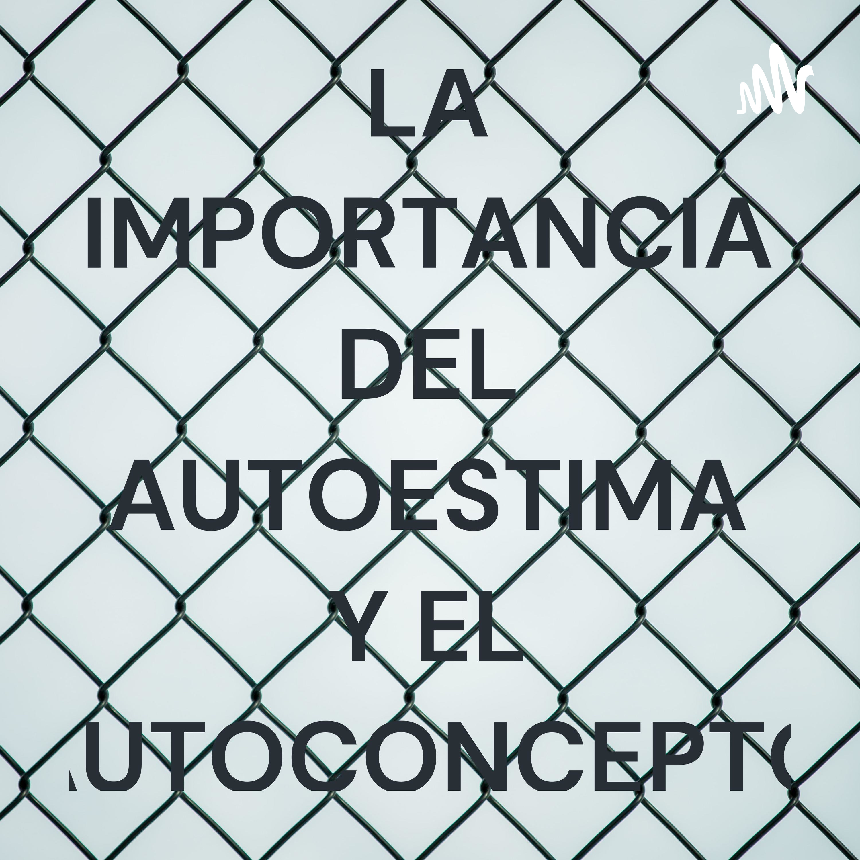 LA IMPORTANCIA DEL AUTOESTIMA Y EL AUTOCONCEPTO