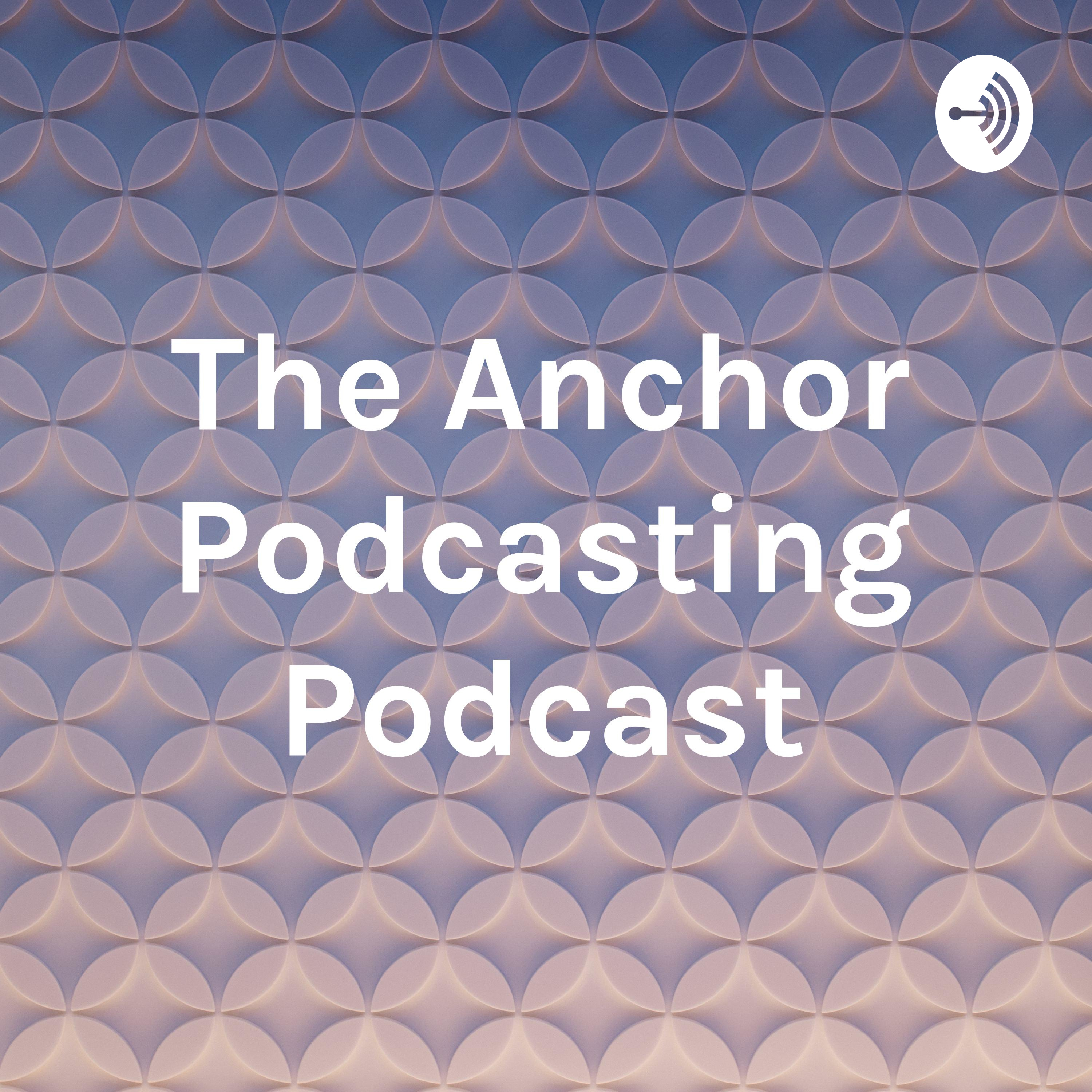 The Anchor Podcasting Podcast