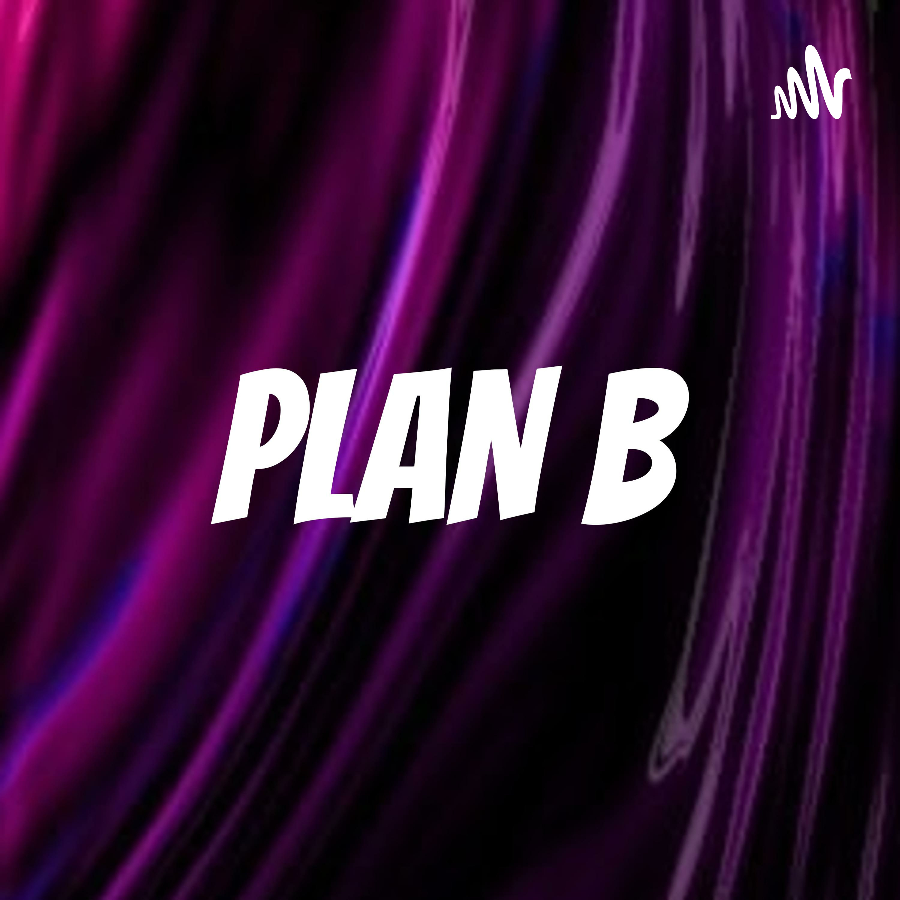 Plan B Podcast Transcripts Plan B Podcast Transcripts