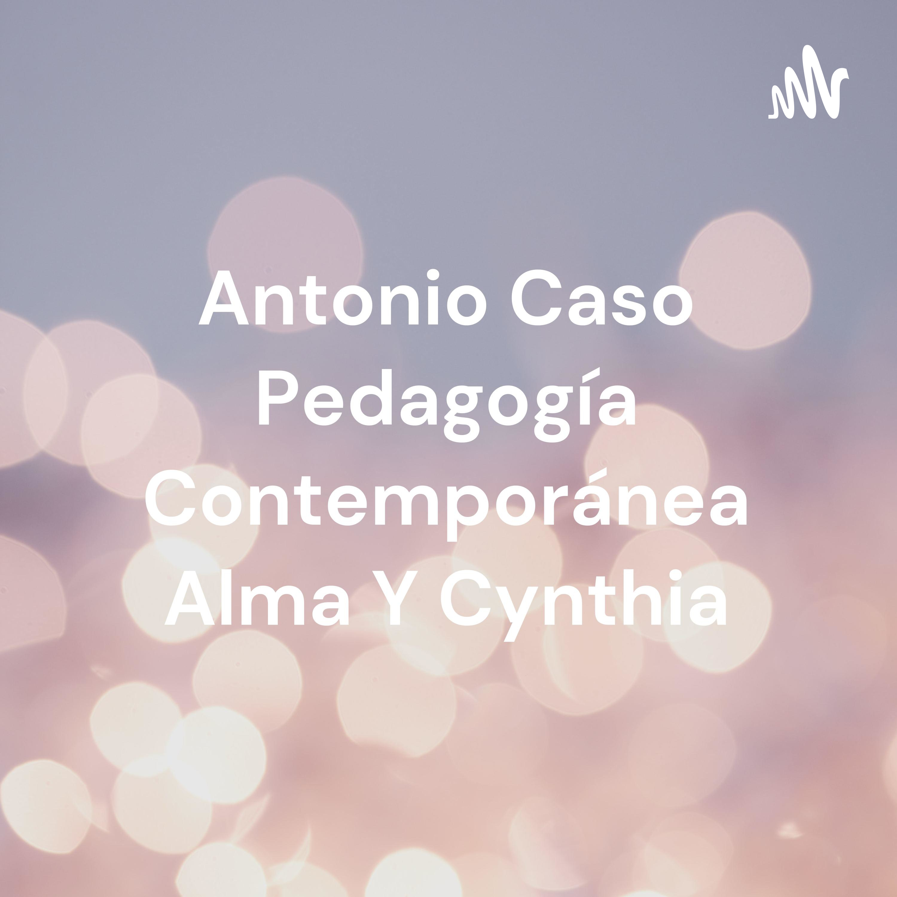 Antonio Caso Pedagogía Contemporánea Alma Y Cynthia