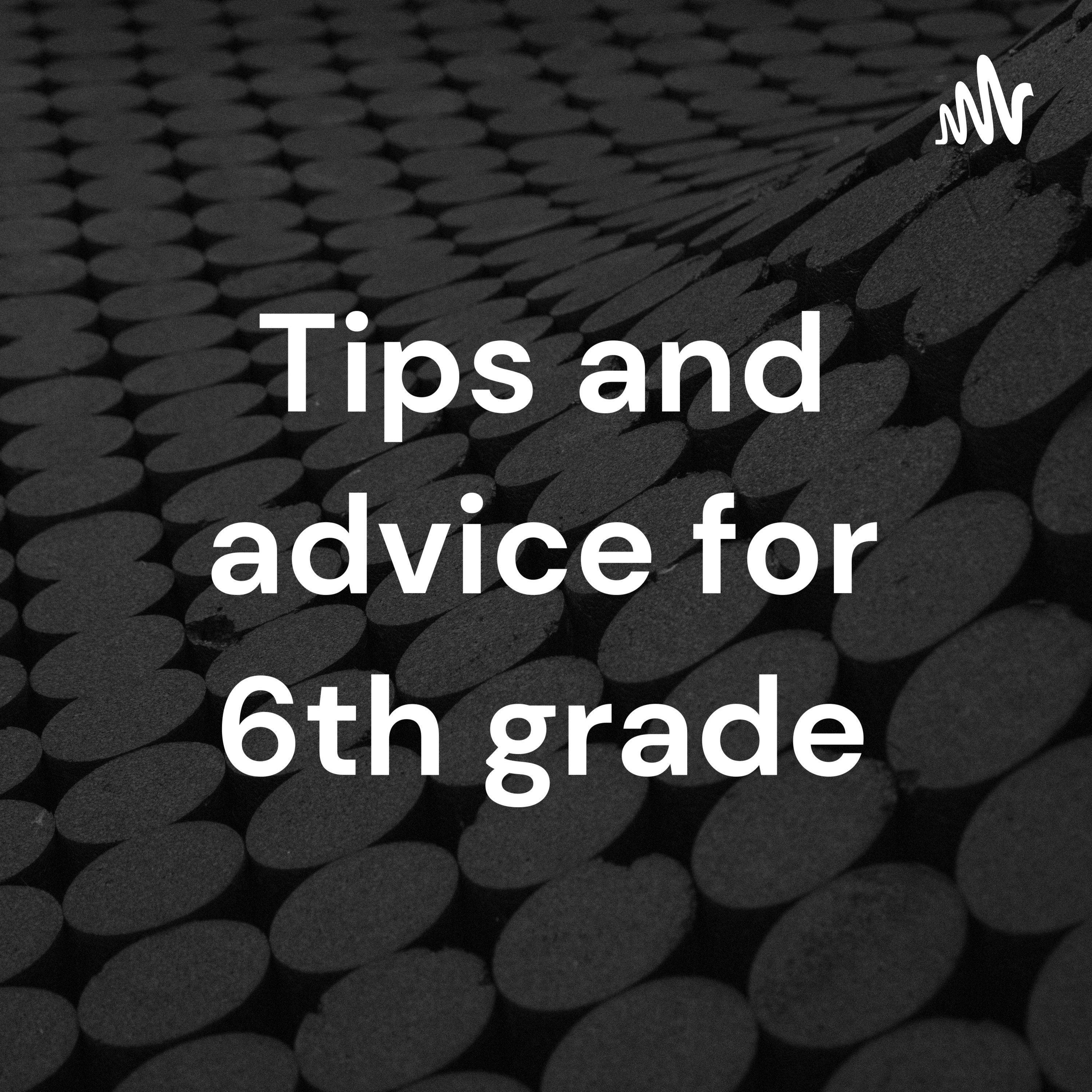 Tips and advice for 6th grade