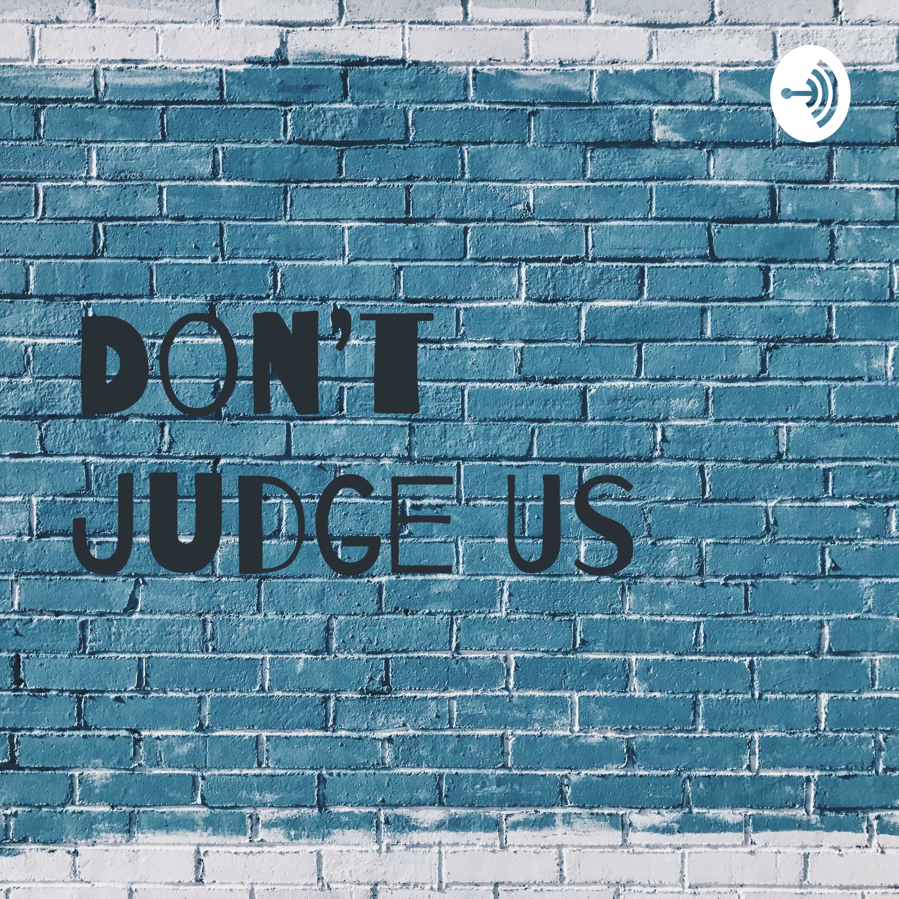 Don\'t Judge Us