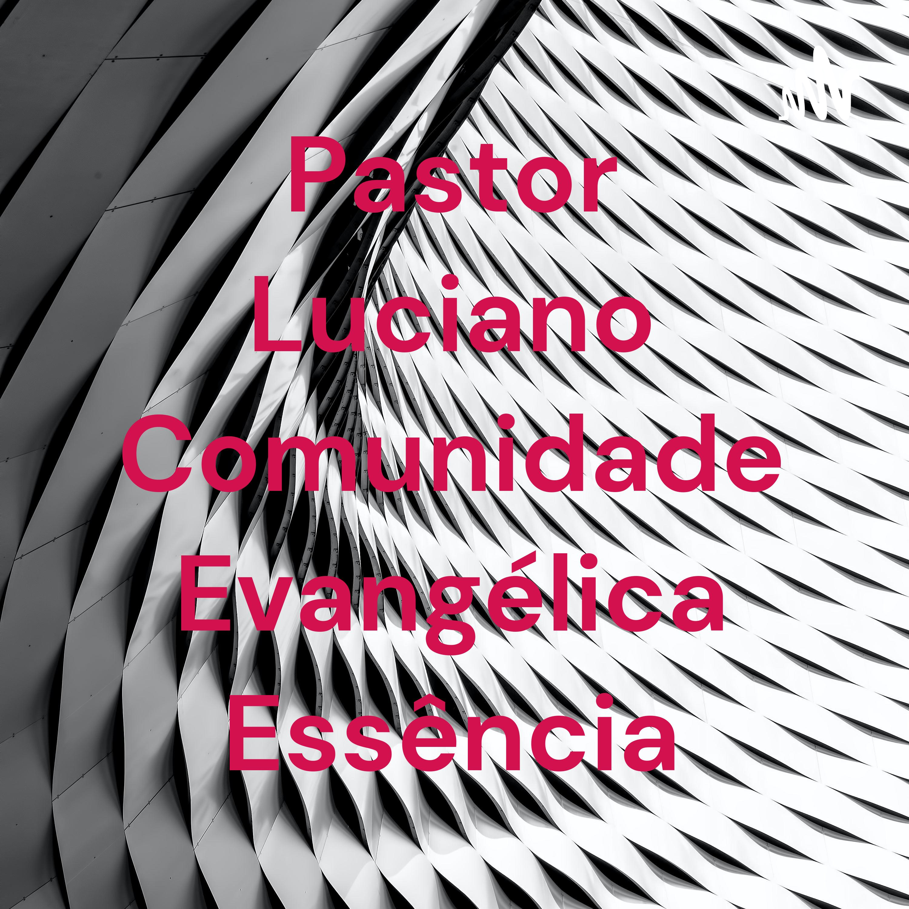Pastor Luciano Comunidade Evangélica Essência