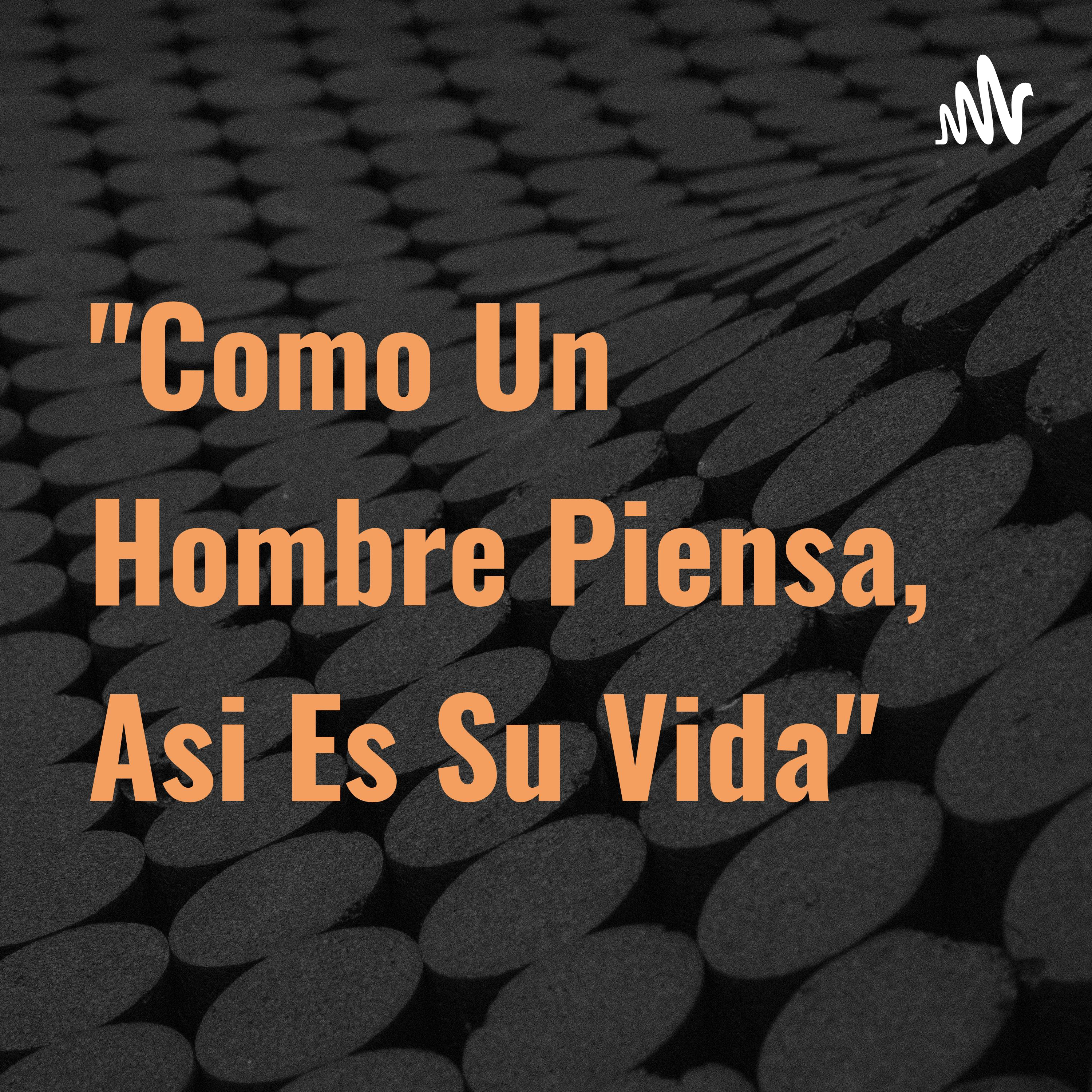 "Como Un Hombre Piensa, Asi Es Su Vida"