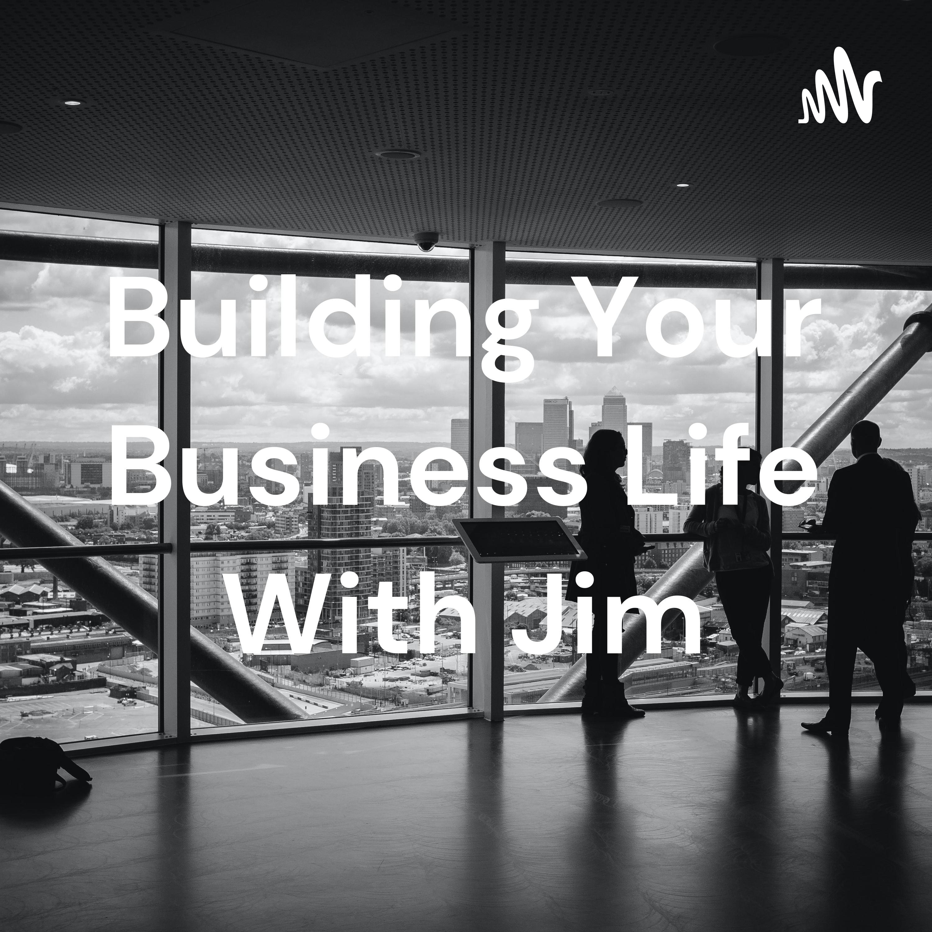 Building Your Business Life With Jim