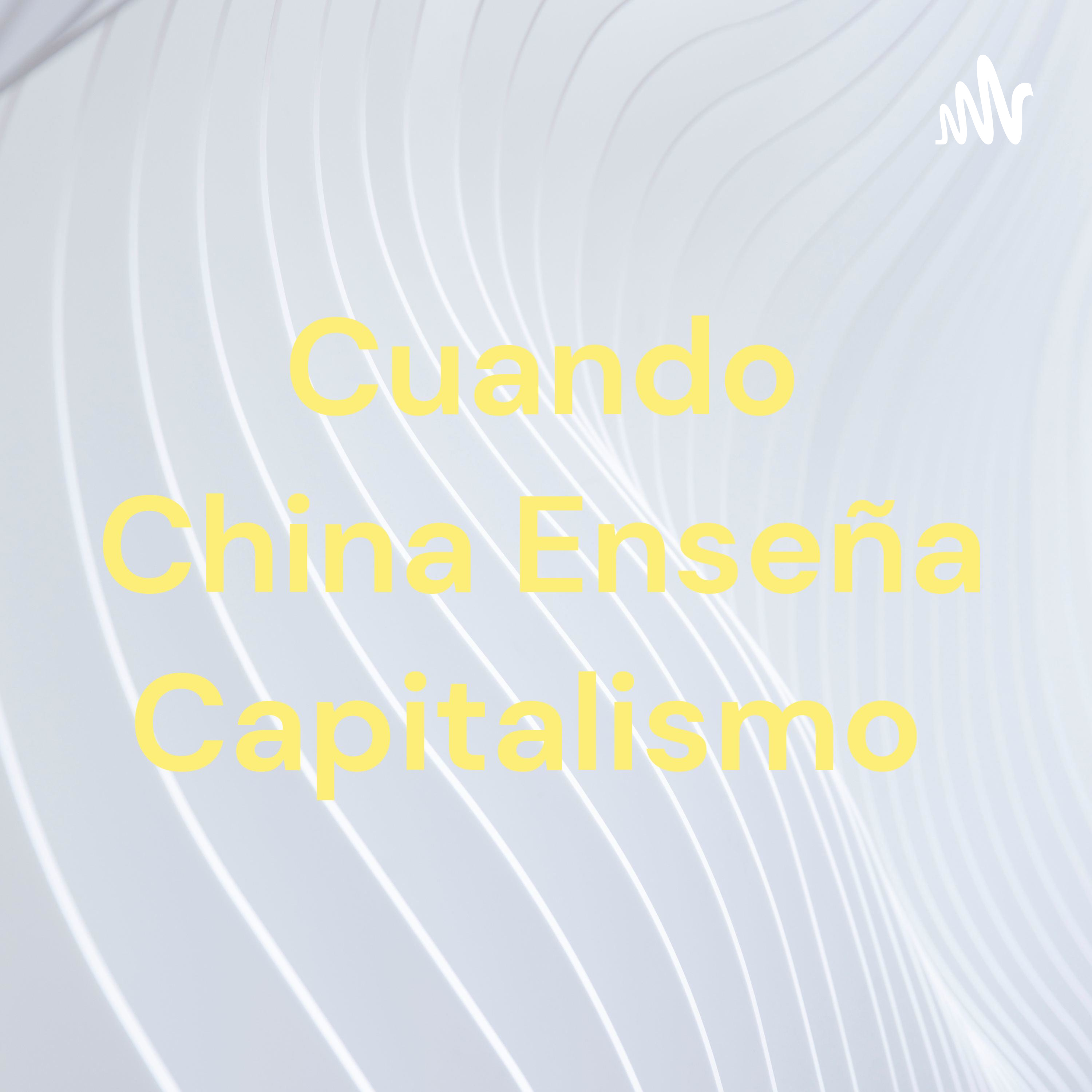 Cuando China Enseña Capitalismo