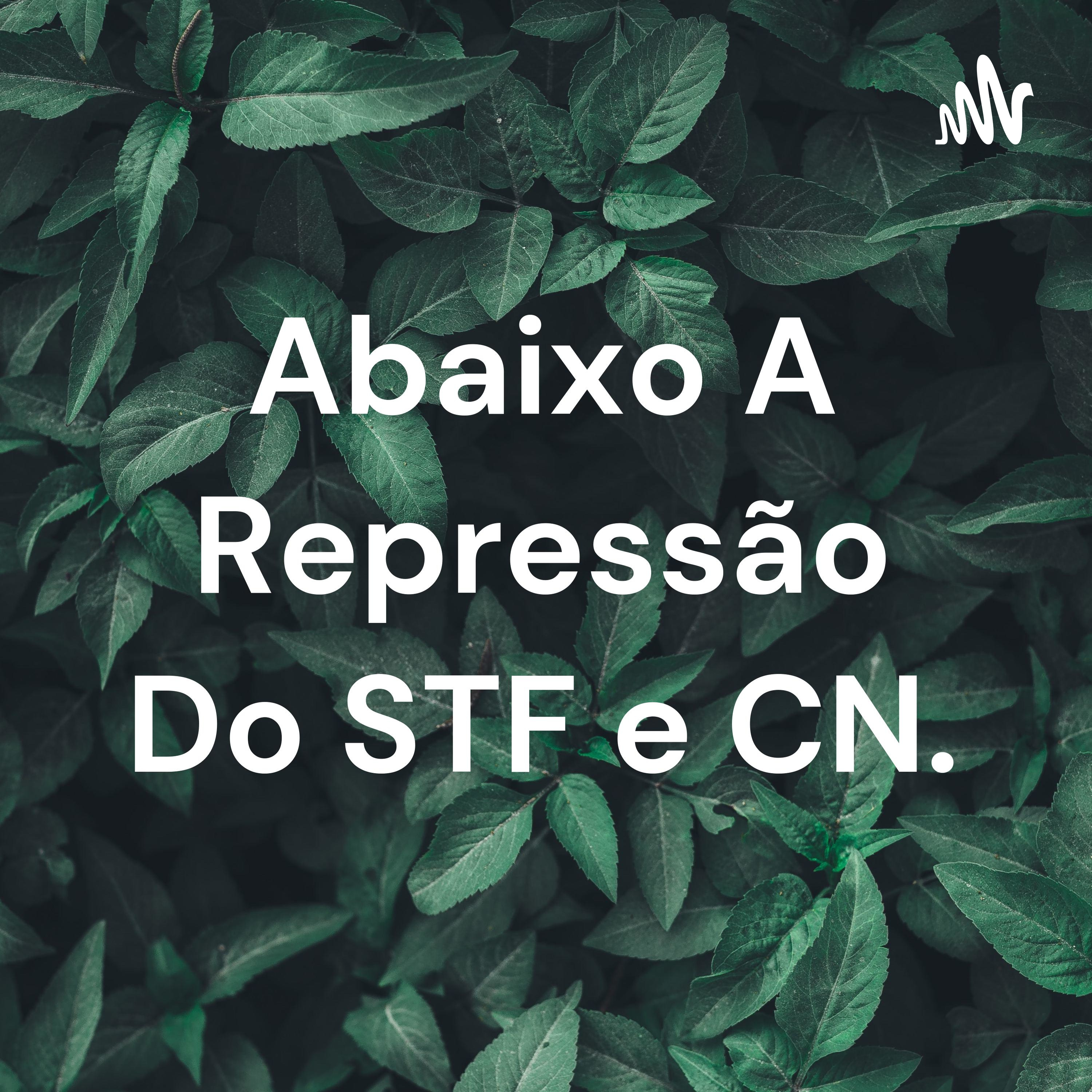 Abaixo A Repressão Do STF e CN.