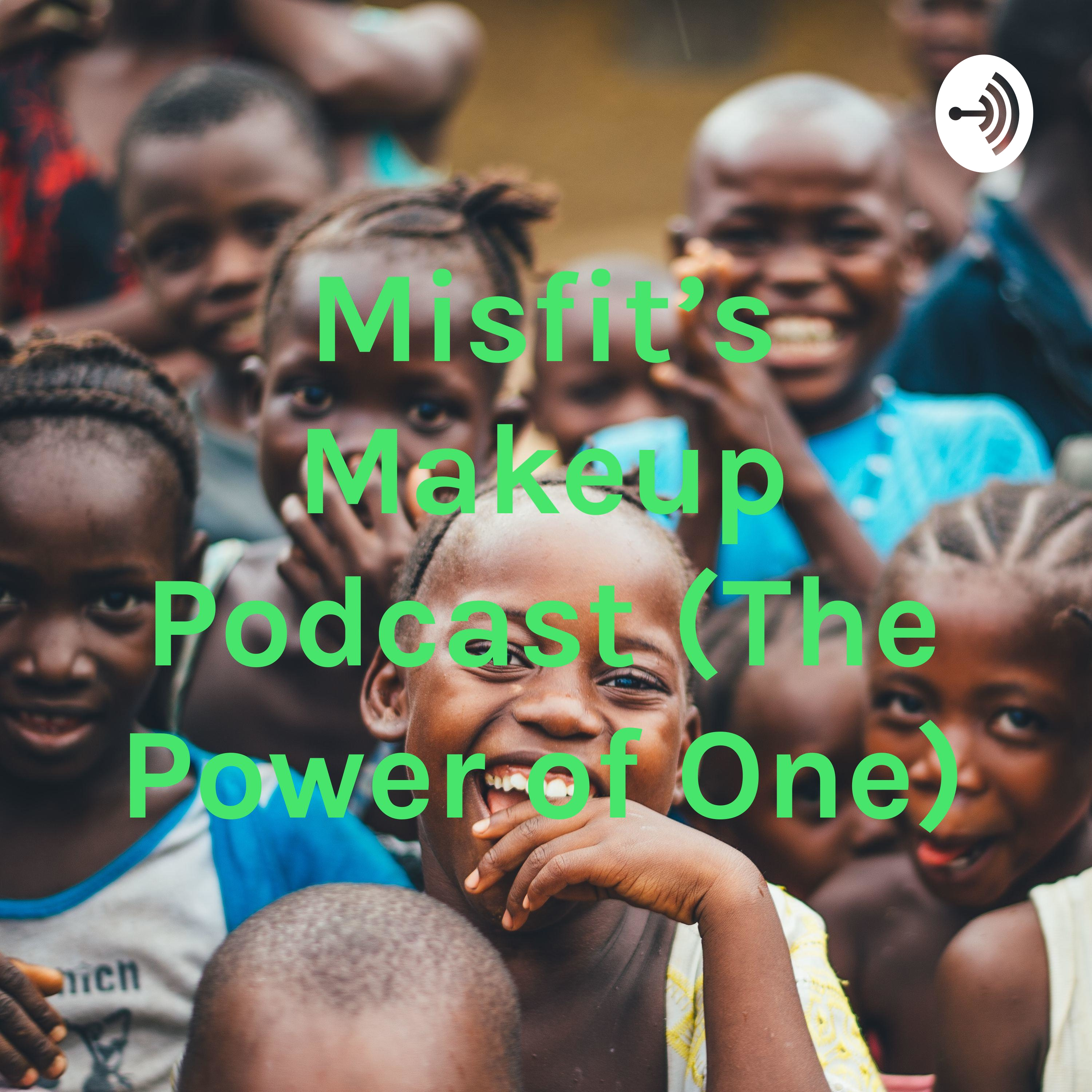 Misfit’s Makeup Podcast (The Power of One)