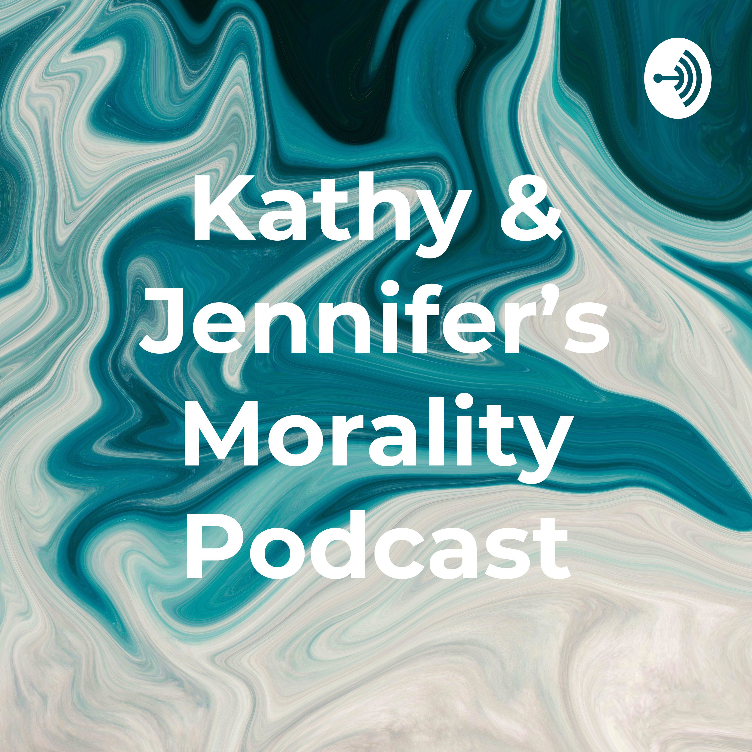 Kathy & Jennifer’s Morality Podcast