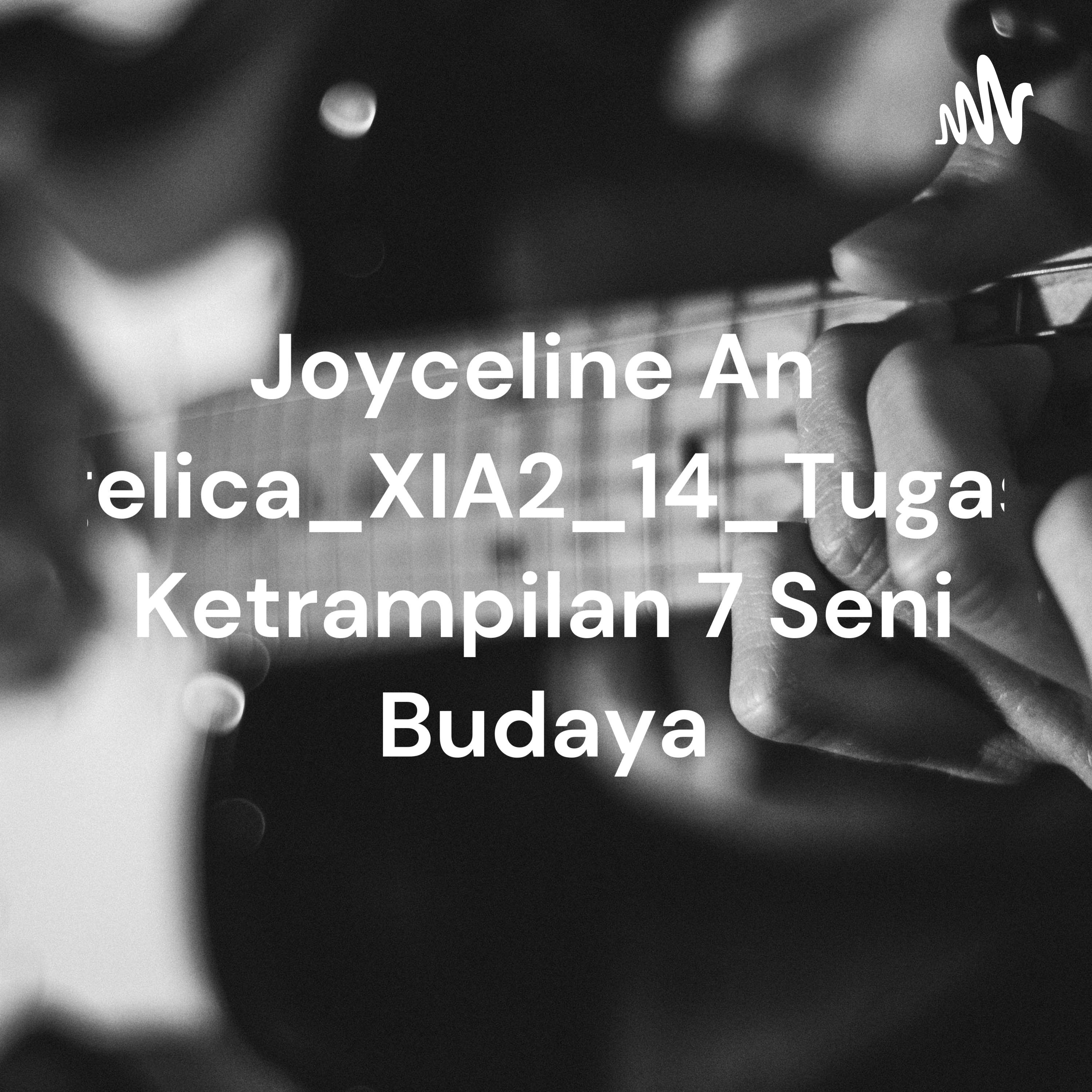 Joyceline Angelica_XIA2_14_Tugas Ketrampilan 7 Seni Budaya