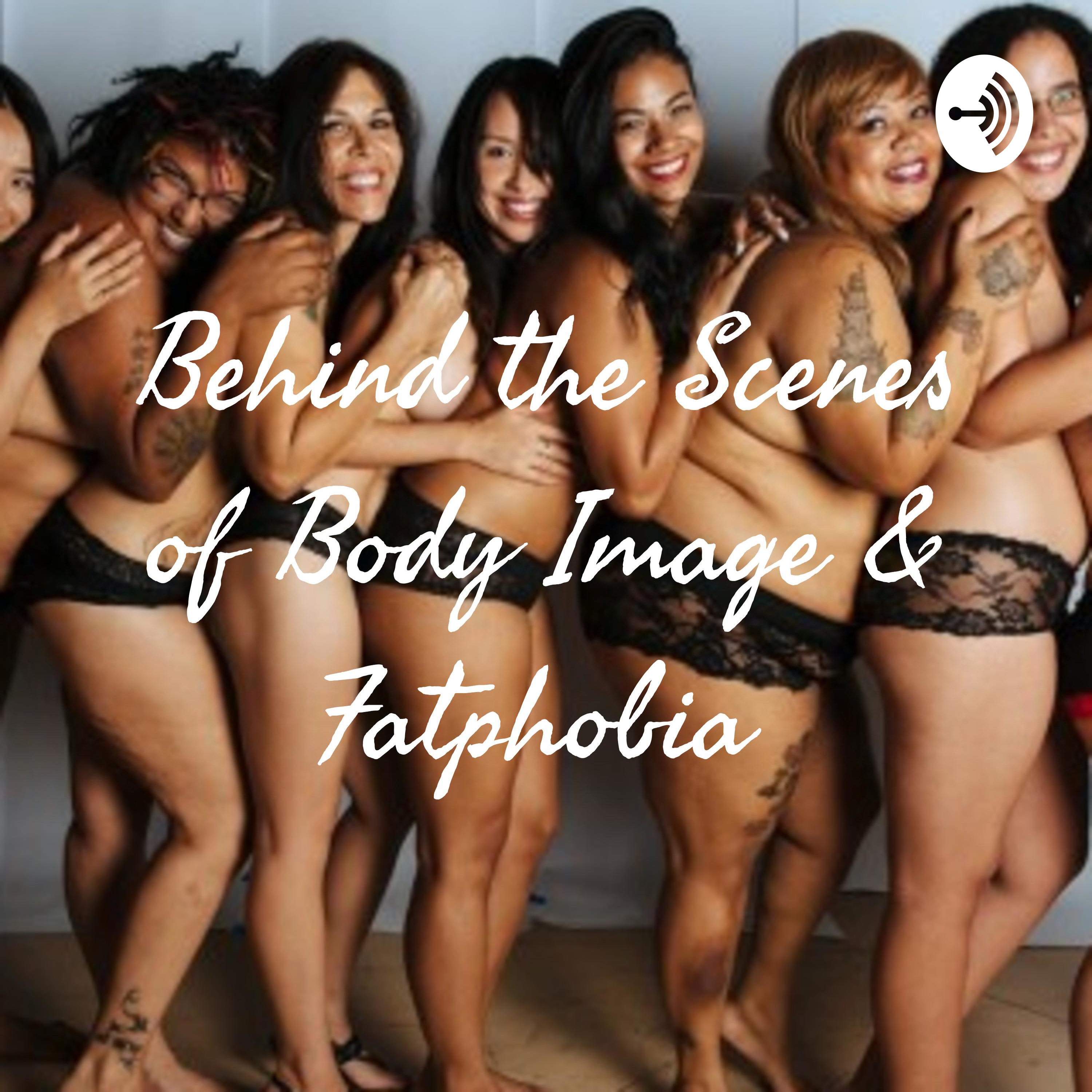Behind the Scenes of Body Image & Fatphobia 