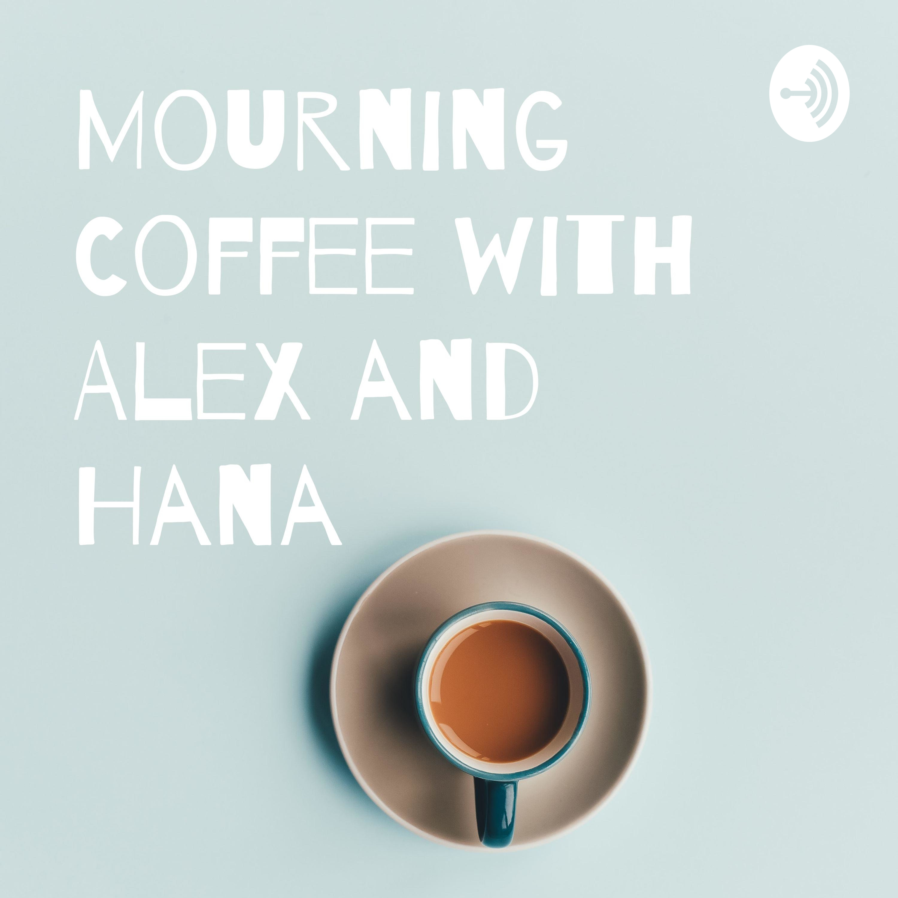 Mourning Coffee with Alex and Hana