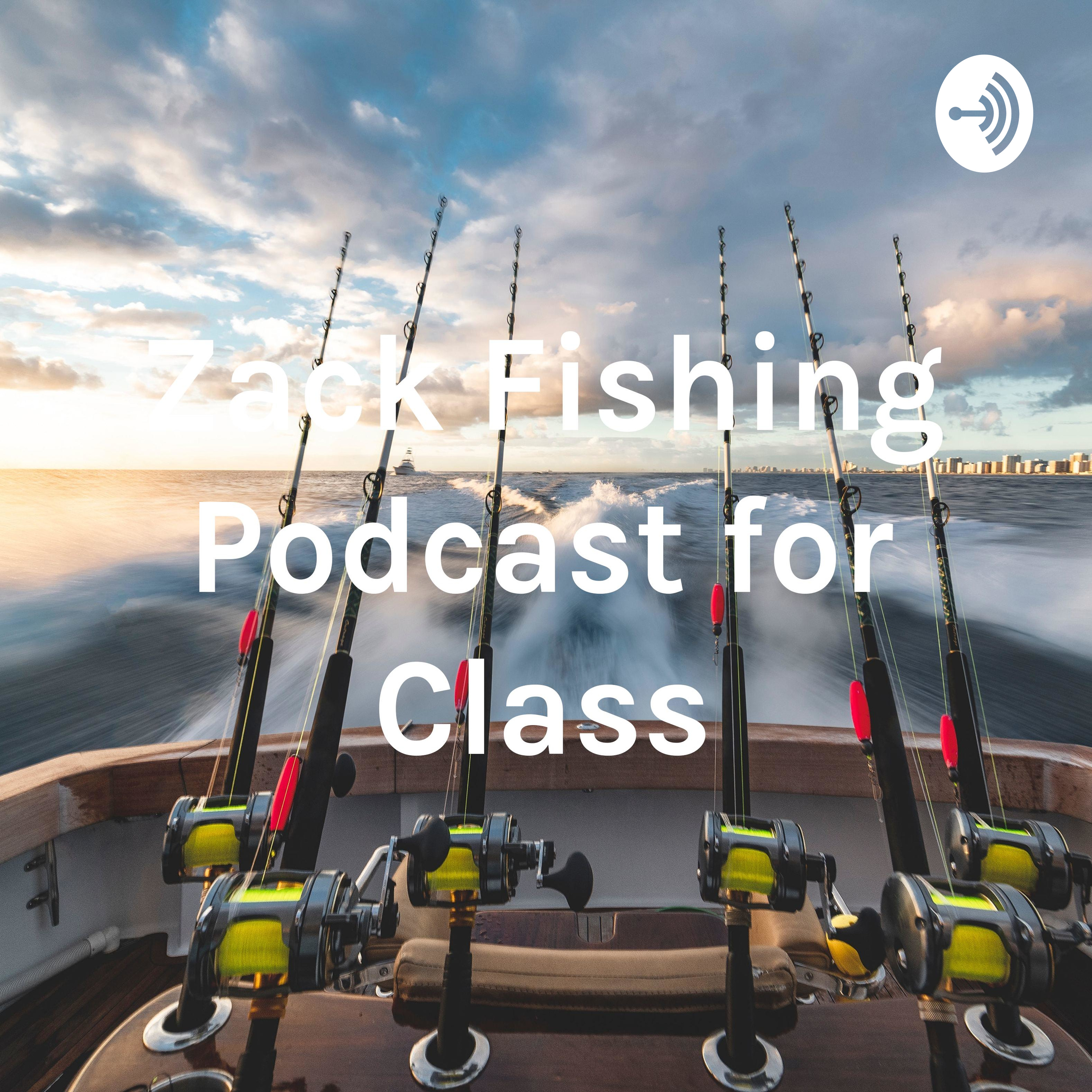 Zack Fishing Podcast for Class