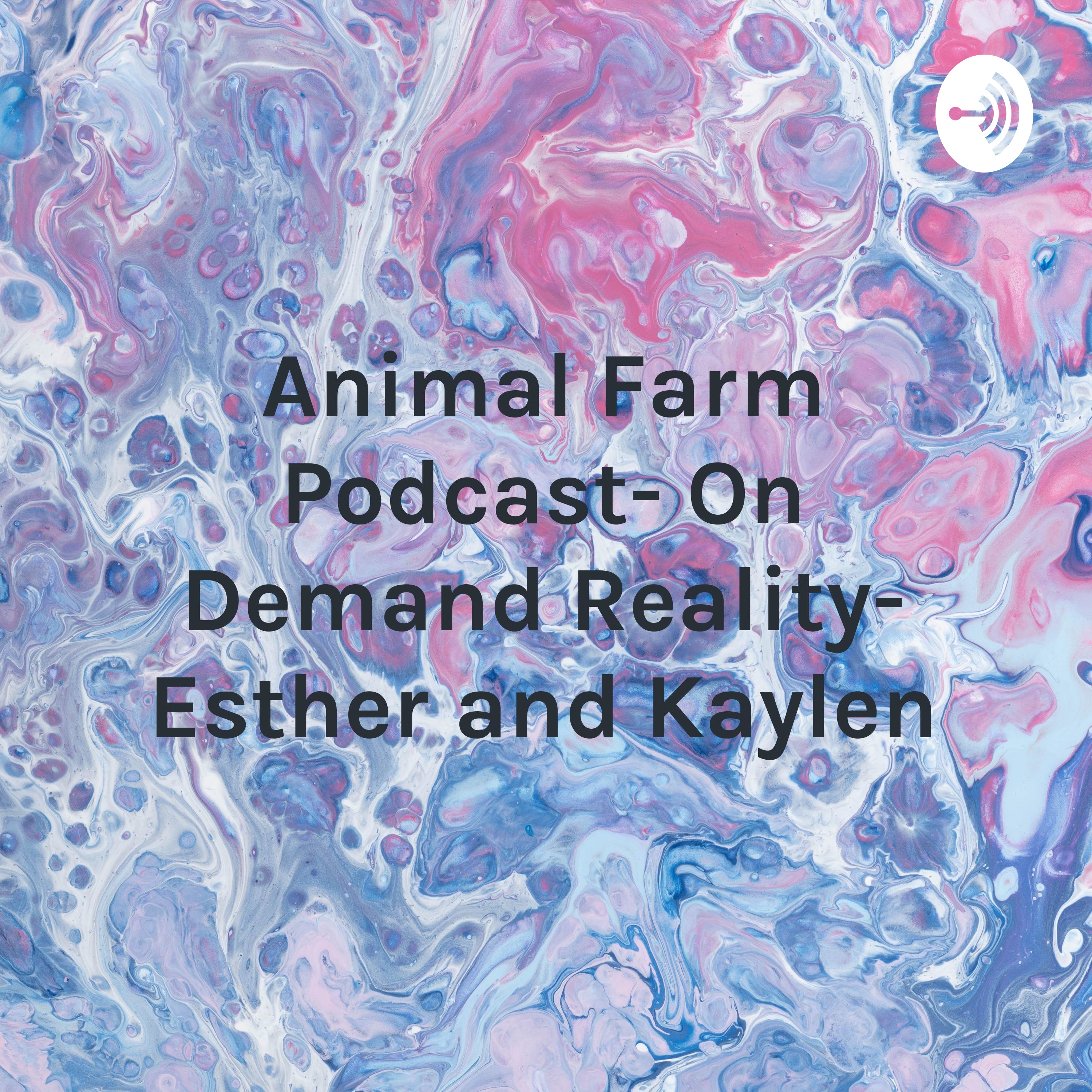 Animal Farm Podcast- On Demand Reality- Esther and Kaylen