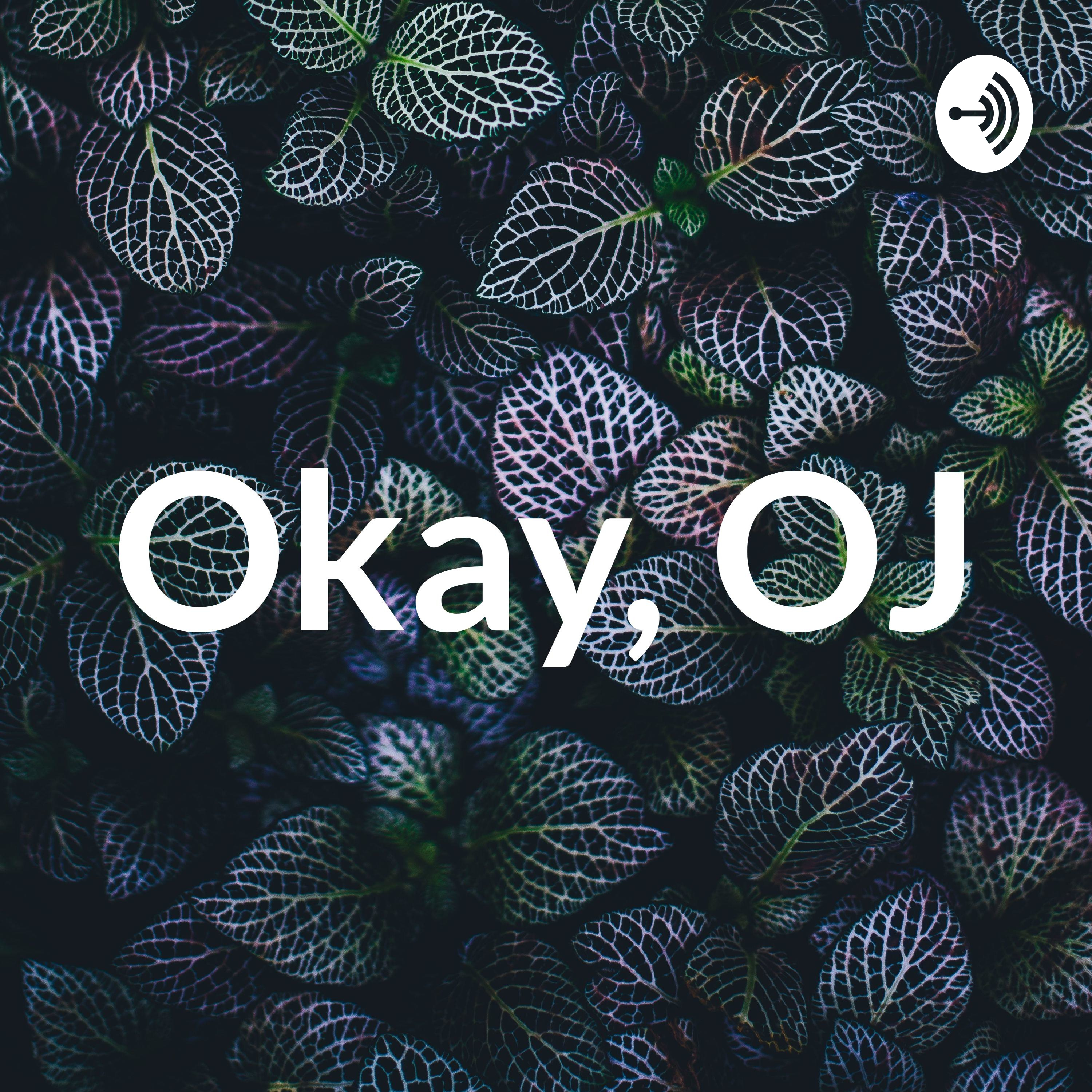 Okay, OJ