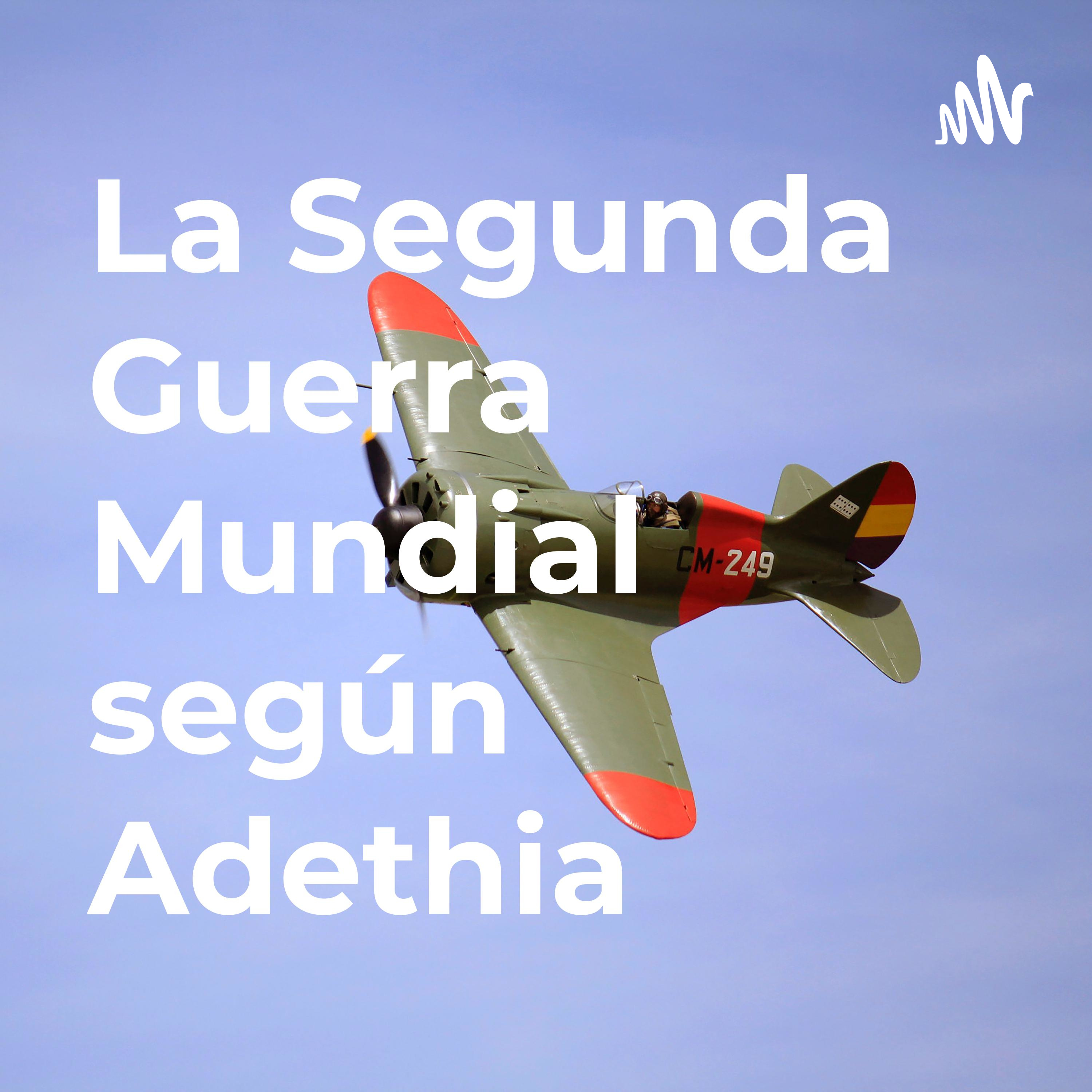 La Segunda Guerra Mundial según Adethia