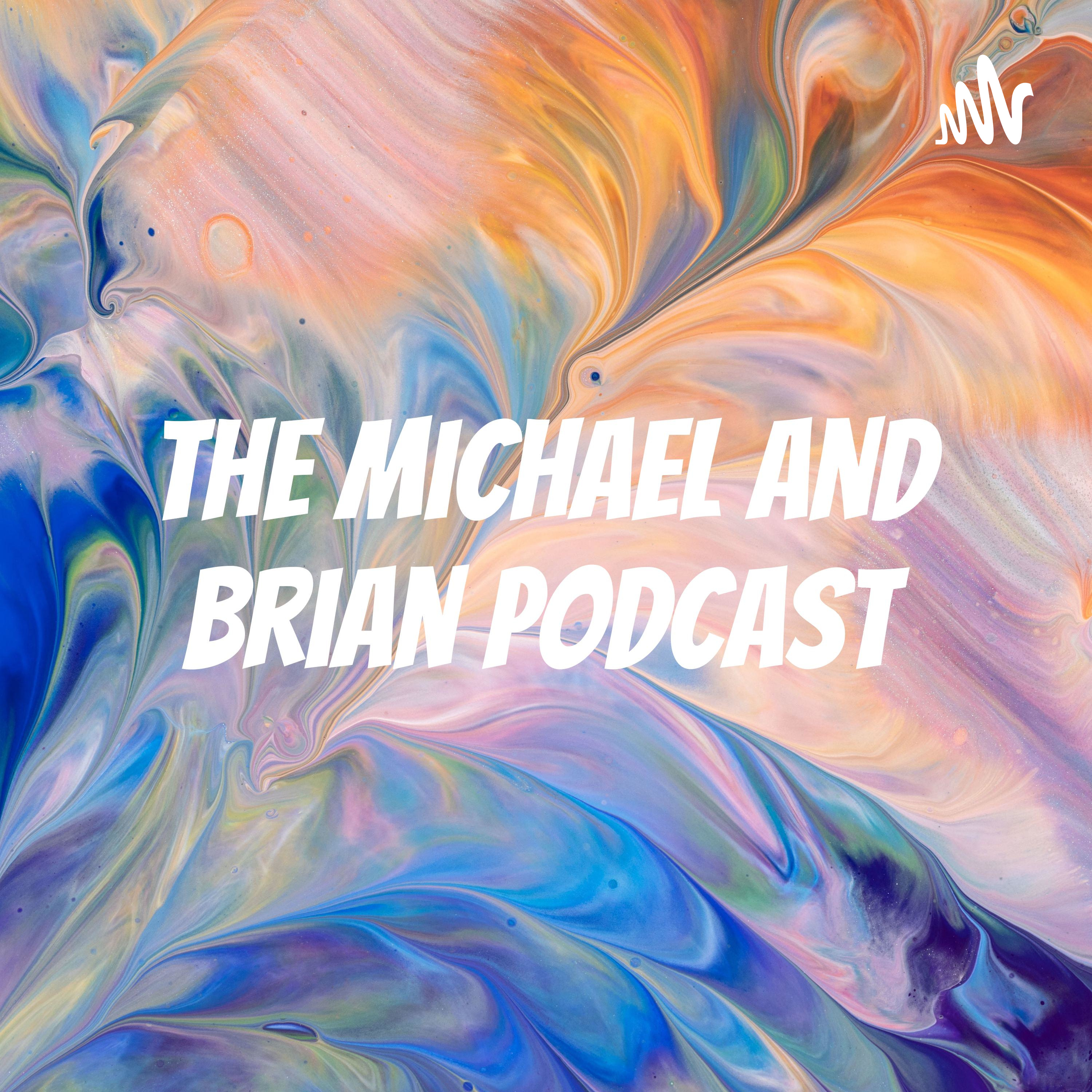 The Michael and Brian Podcast