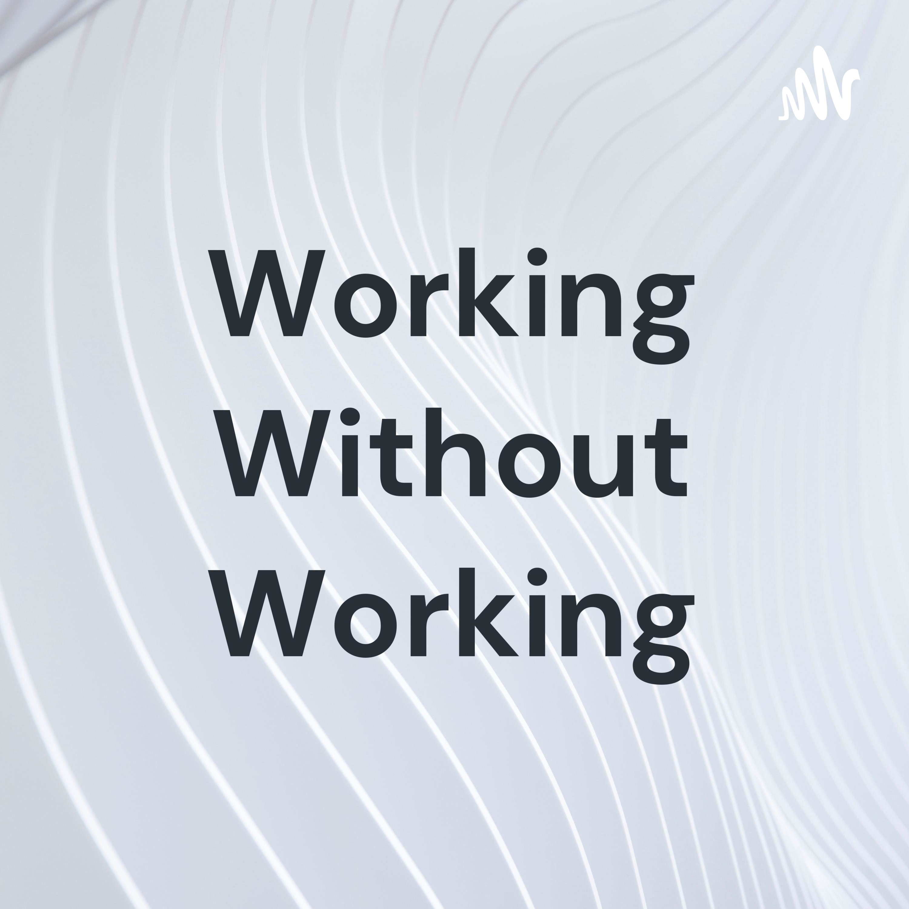 Working Without Working