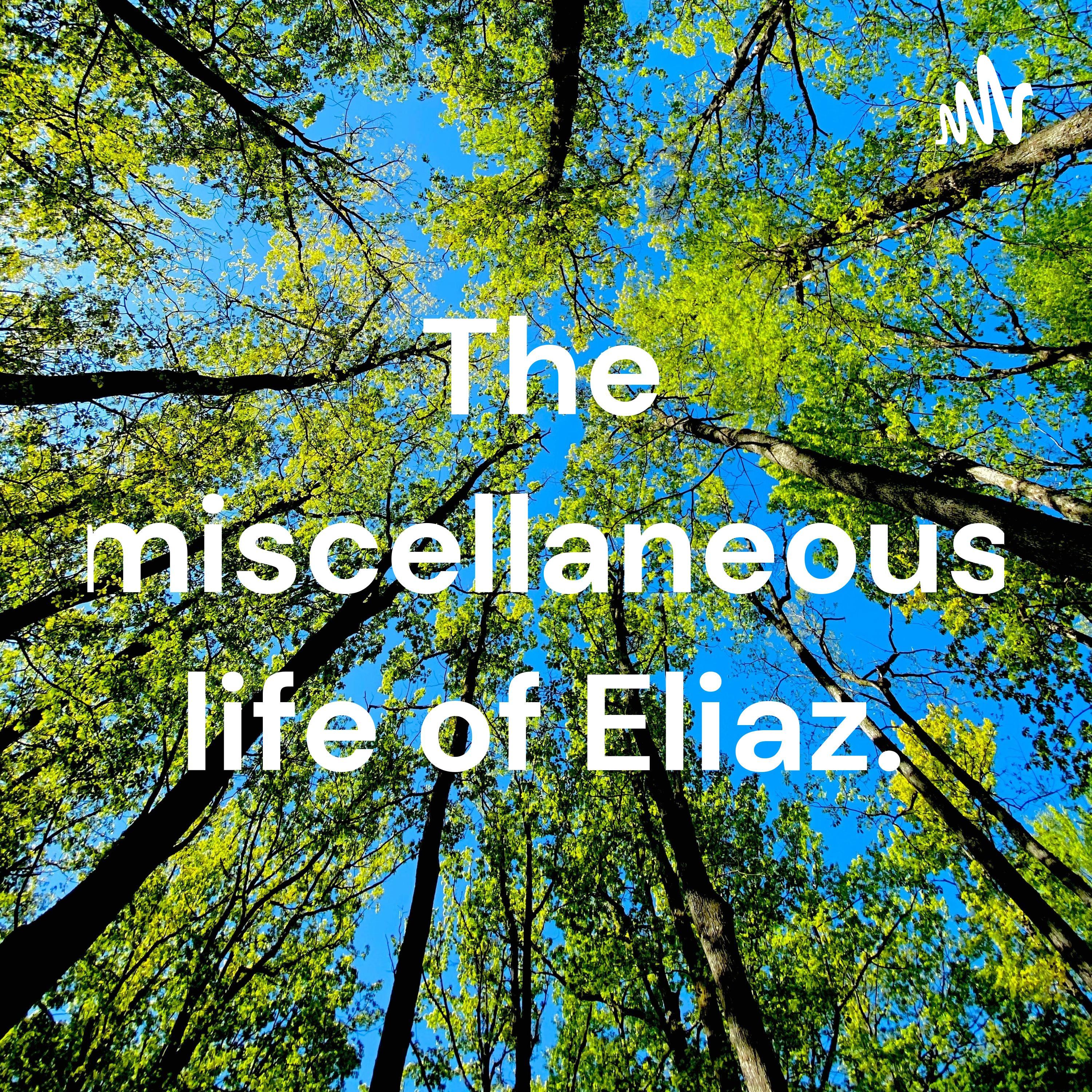 The miscellaneous life of Eliaz.