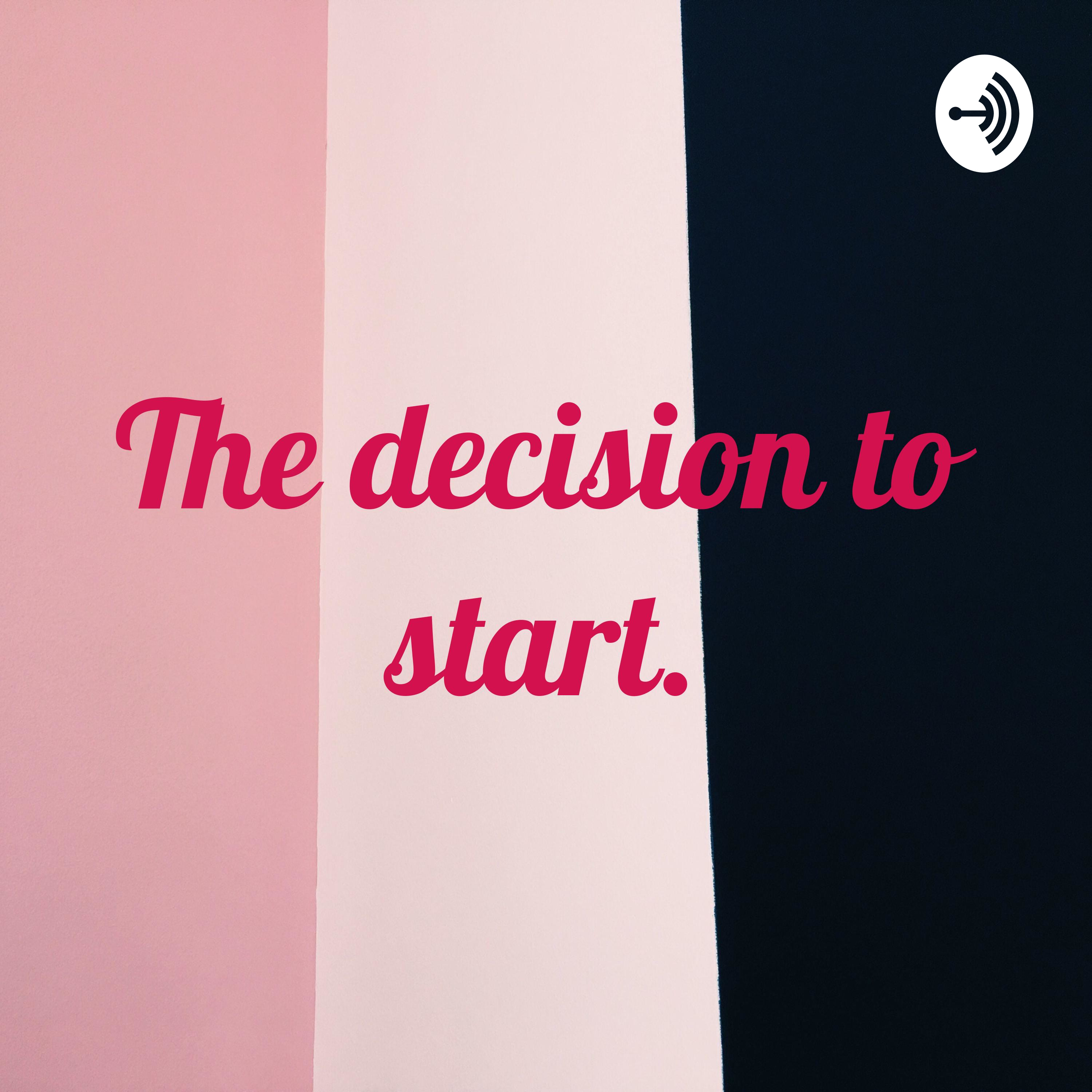 The decision to start. podcast artwork