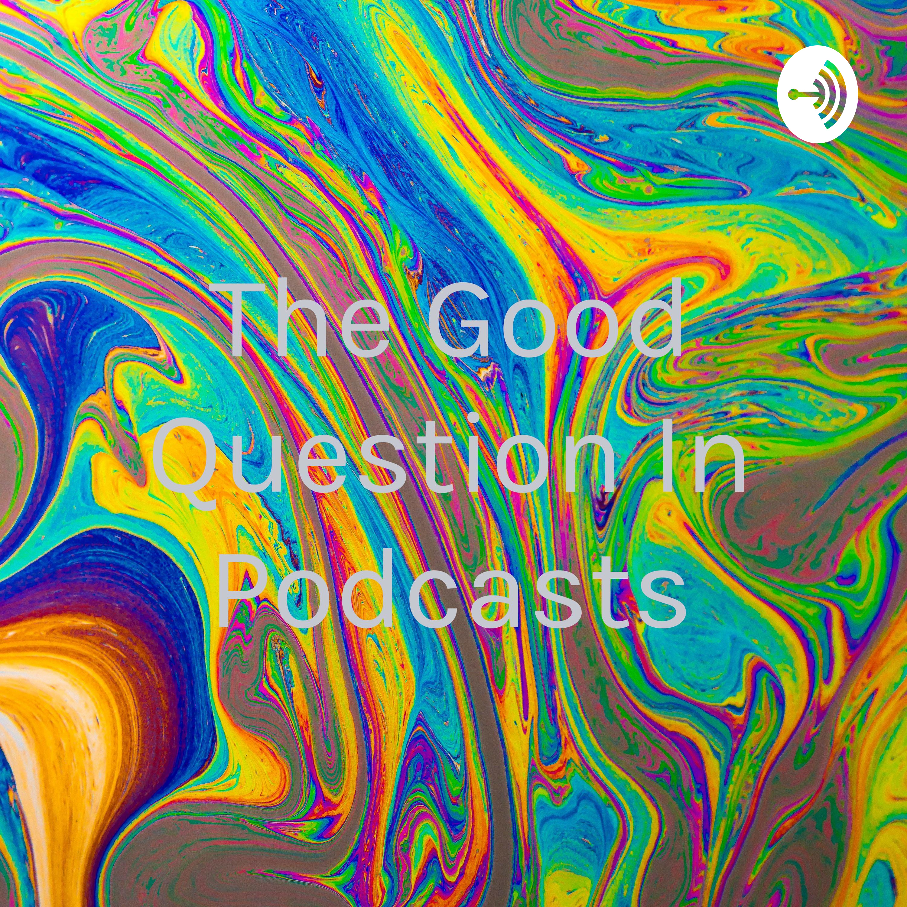 Logo of the podcast The Good Question In Podcasts Podcast The Good Question In Podcasts