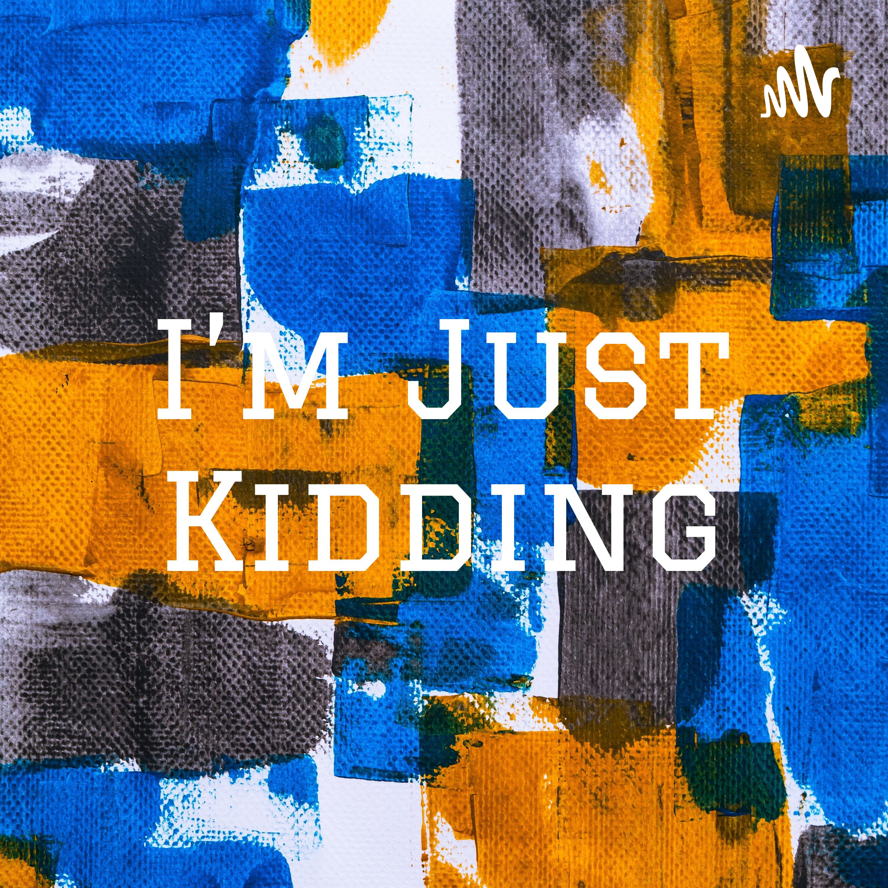 I\'m Just Kidding