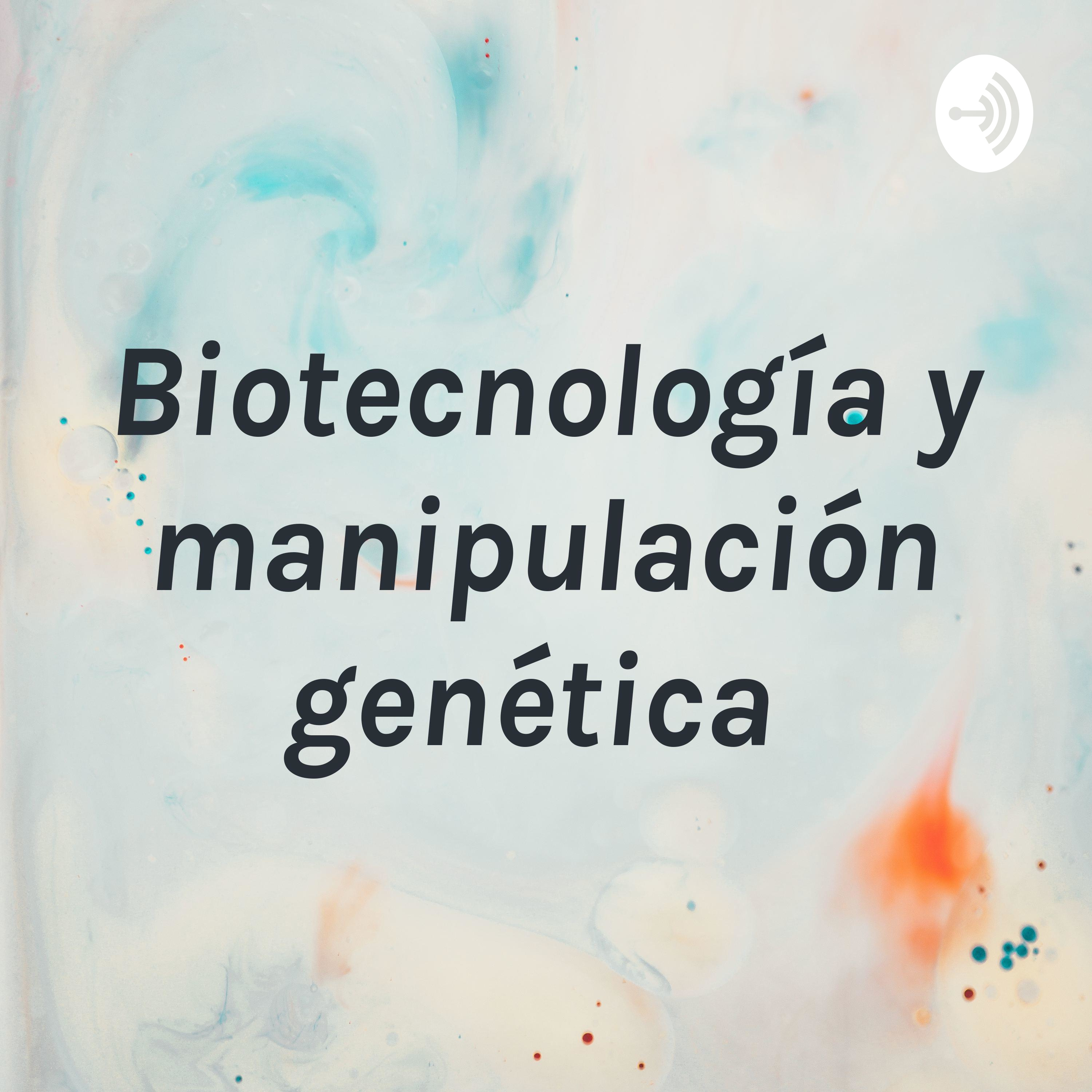 Biotecnología y manipulación genética 
