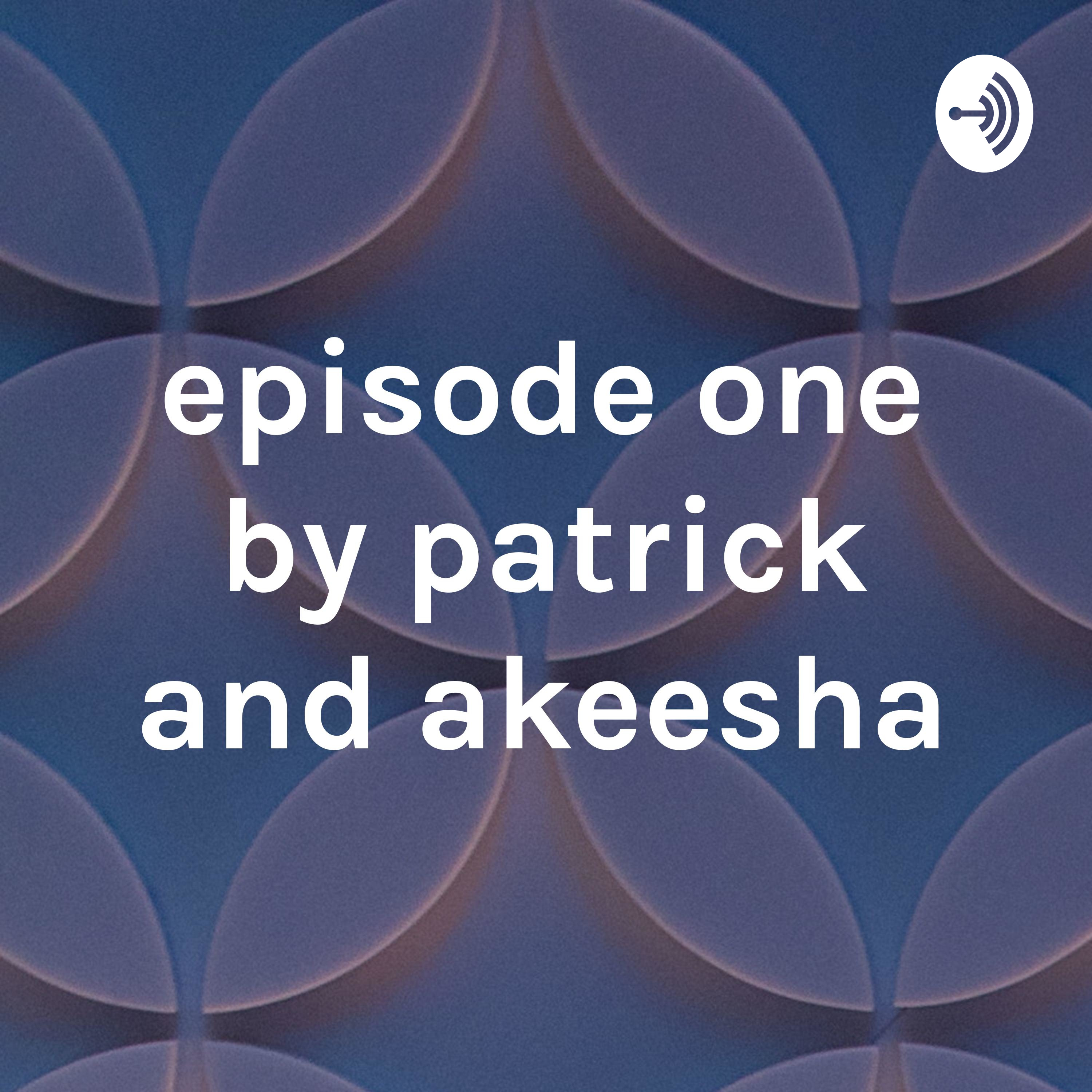 episode one by patrick and akeesha