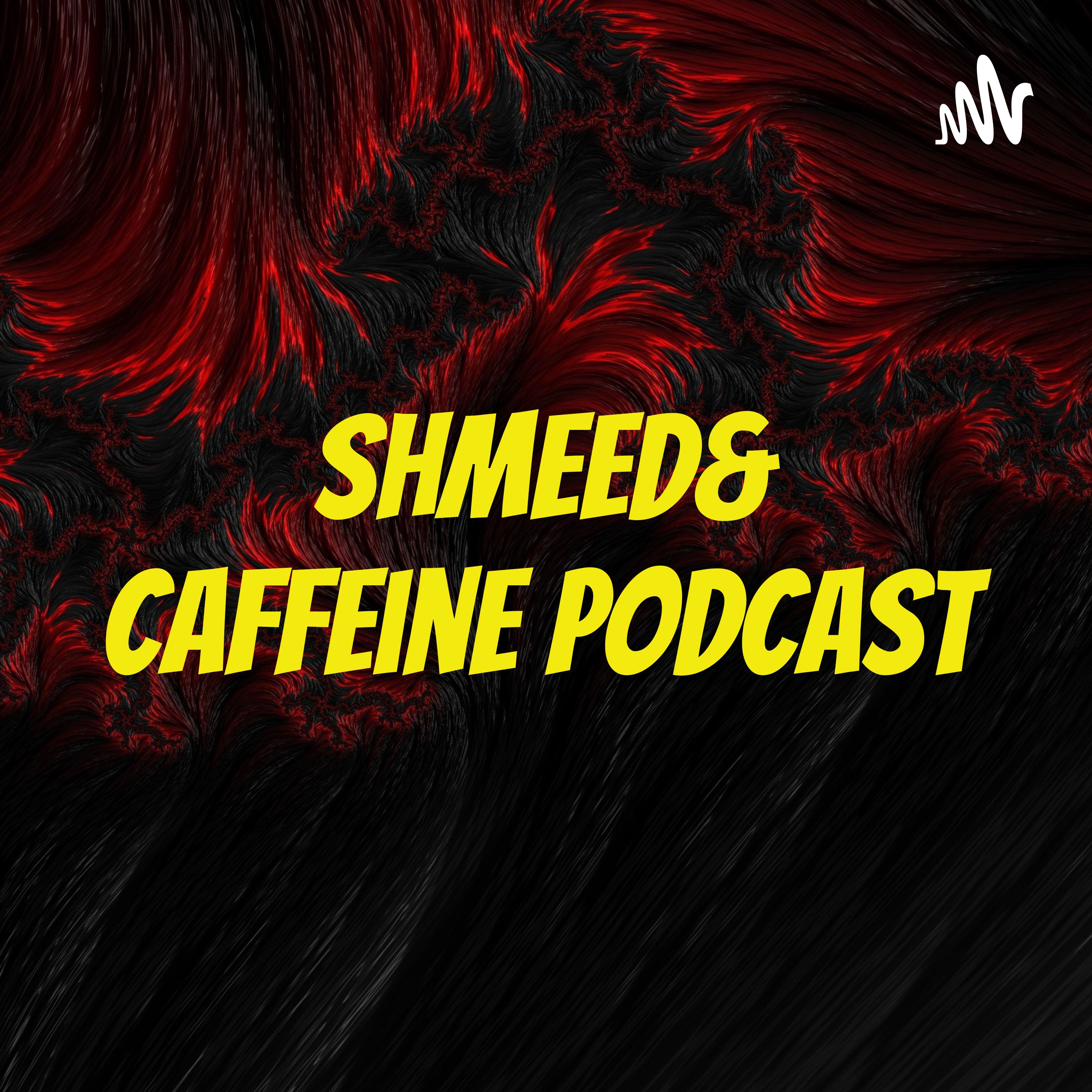 Shmeed& Caffeine podcast