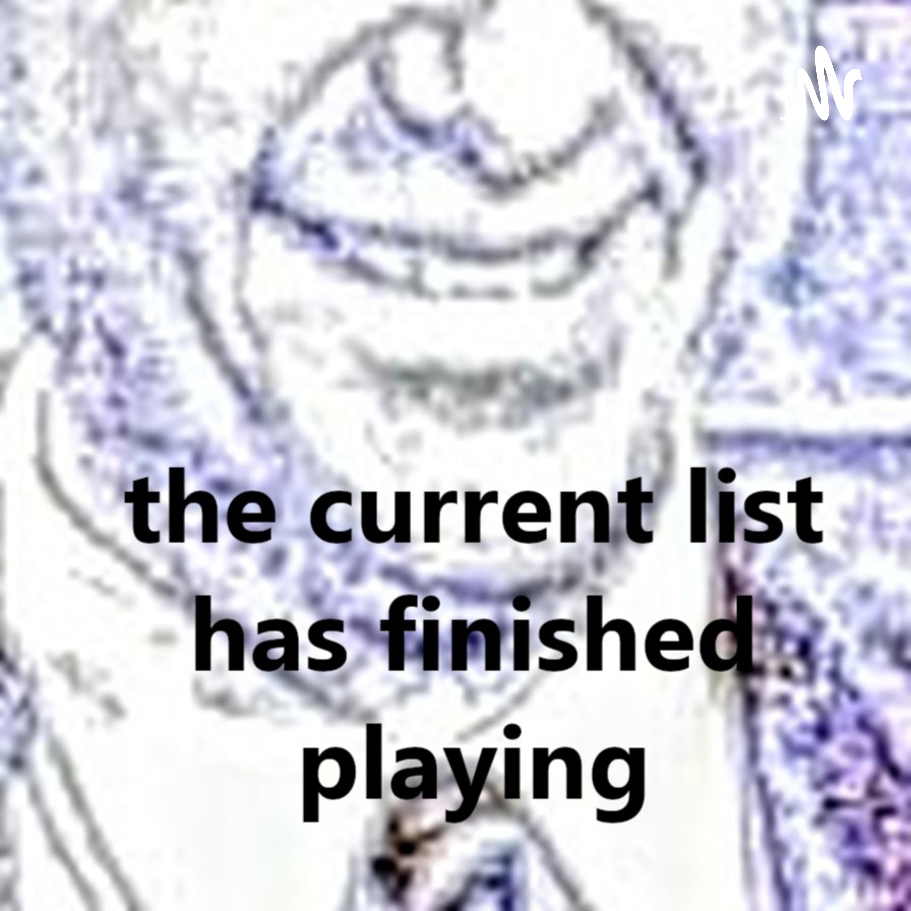 The Current List Has Finished Playing The Current List Has Finished Playing