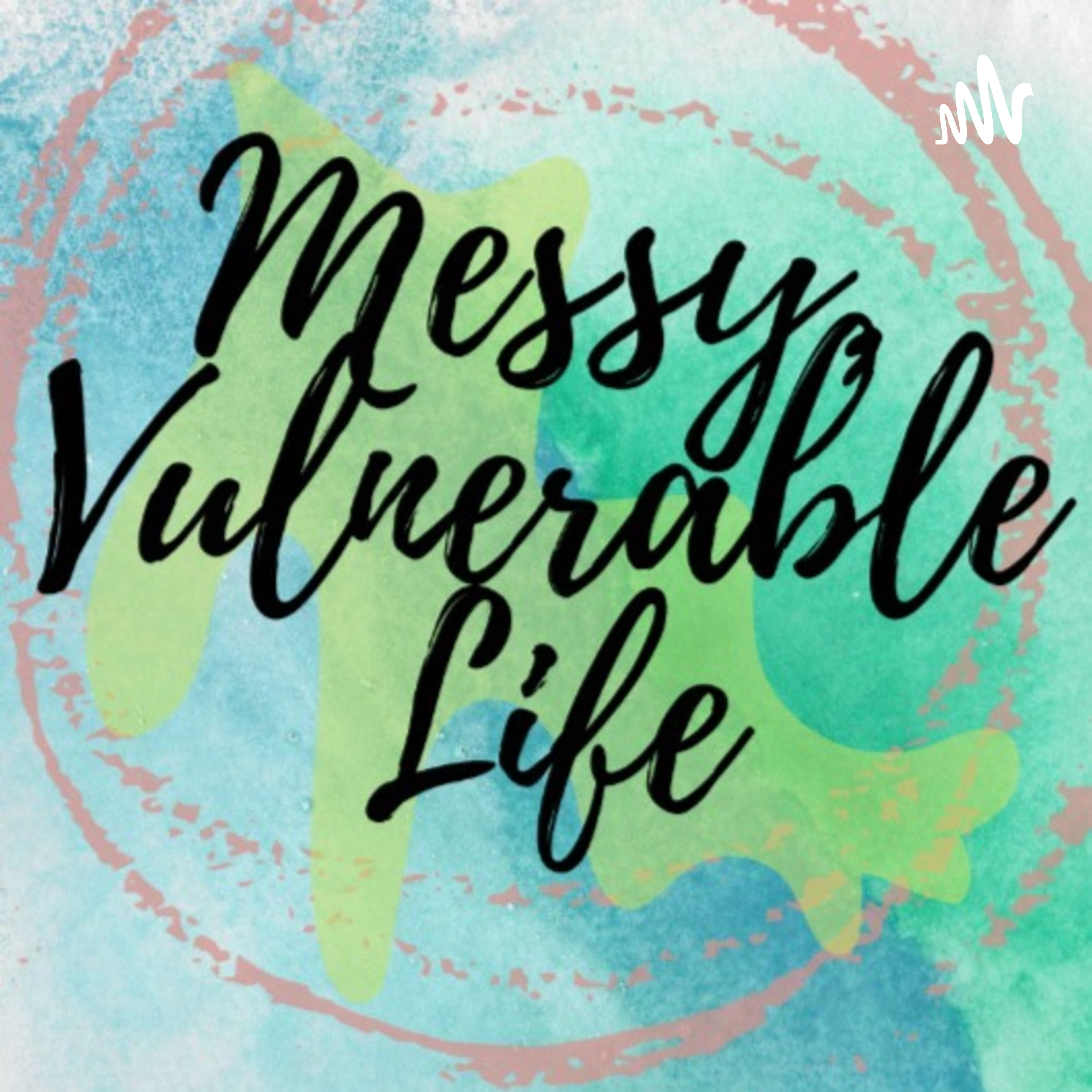 Messy, Vulnerable Life