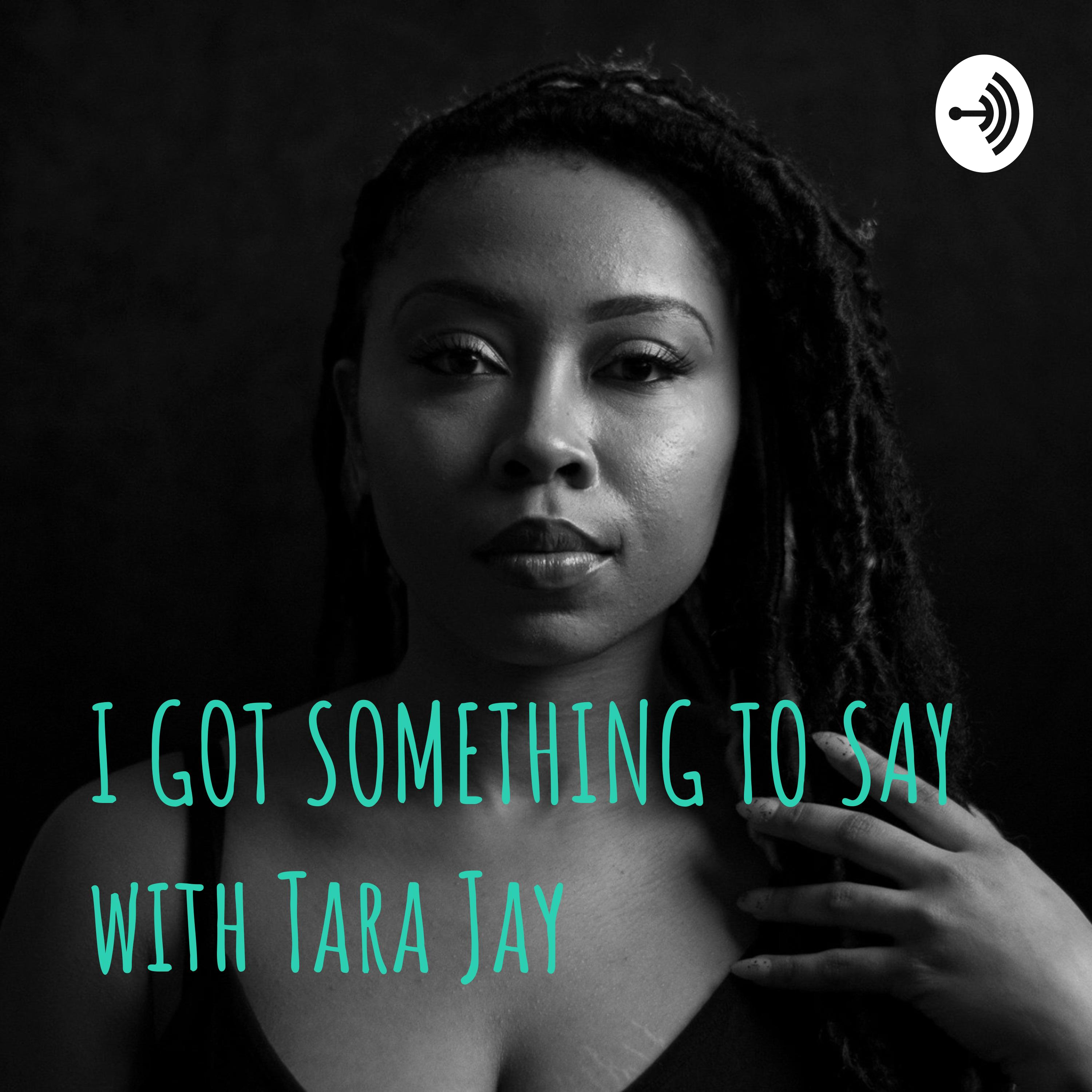 I GOT SOMETHING TO SAY with Tara Jay