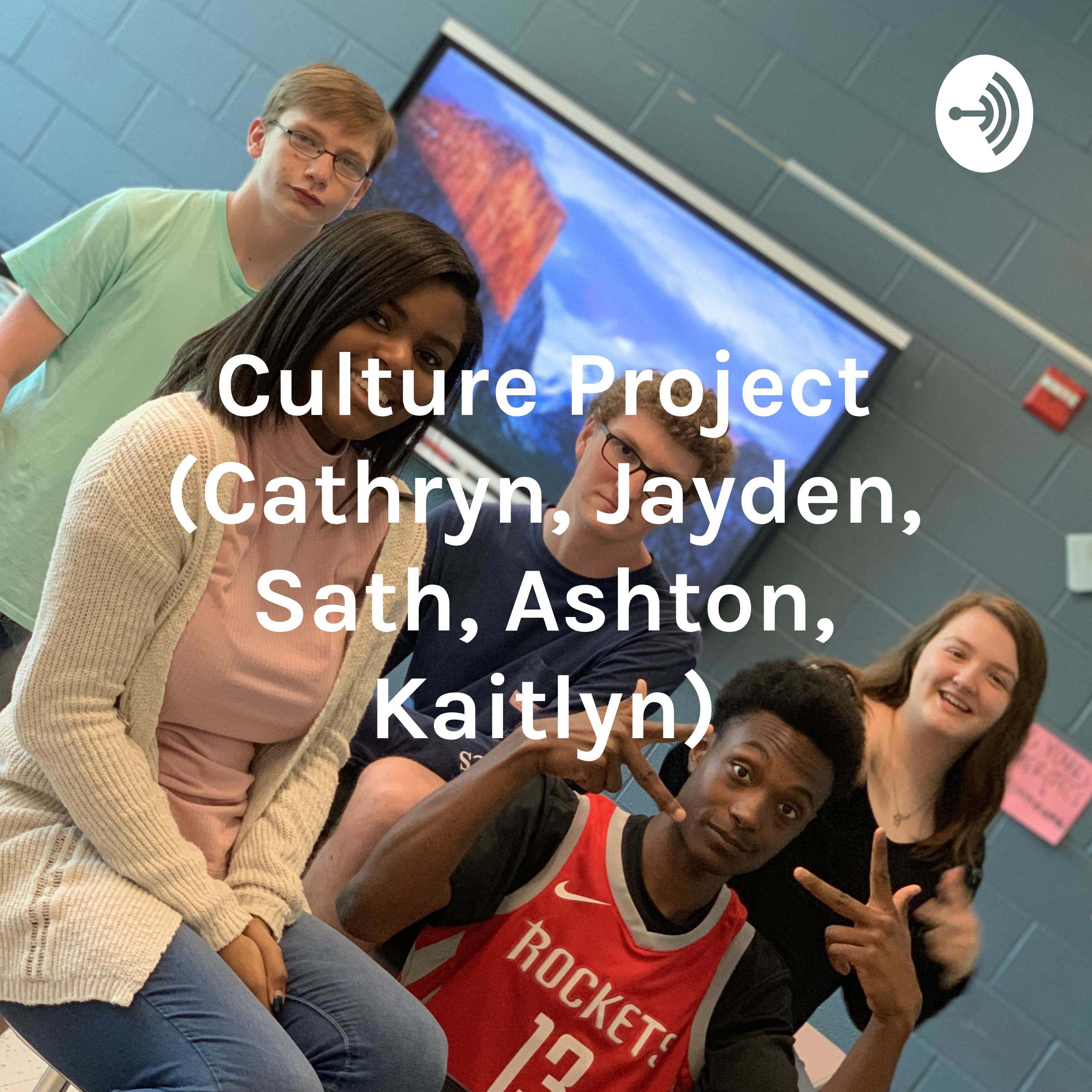 Culture Project (Cathryn, Jayden, Sath, Ashton, Kaitlyn)