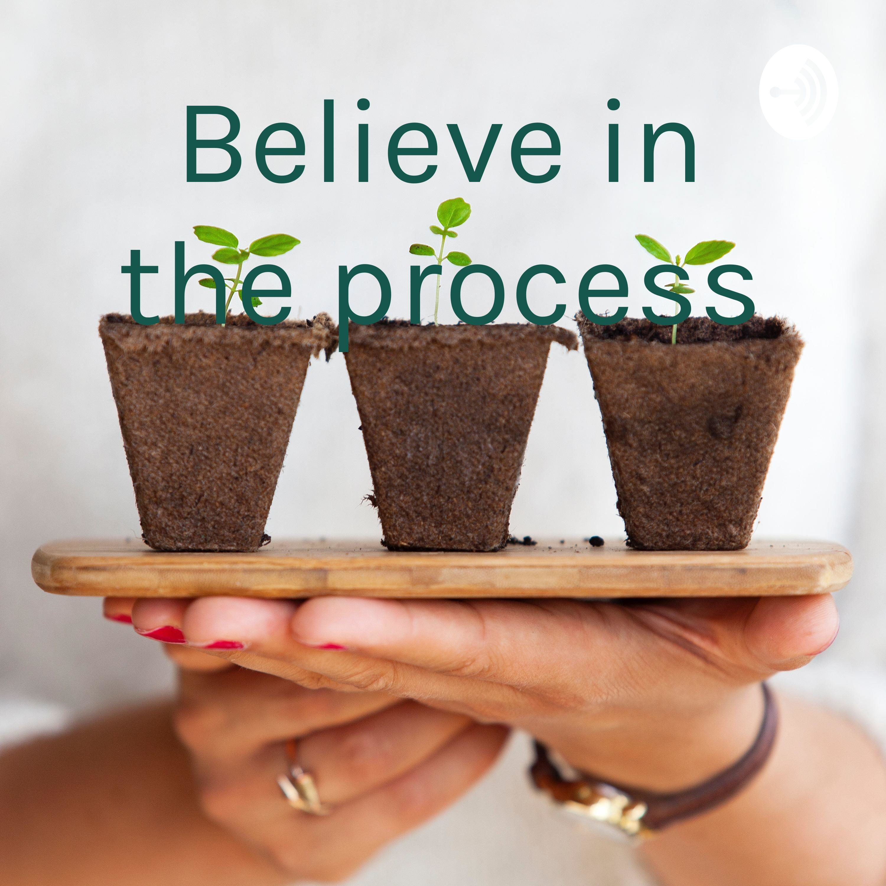 Believe in the process
