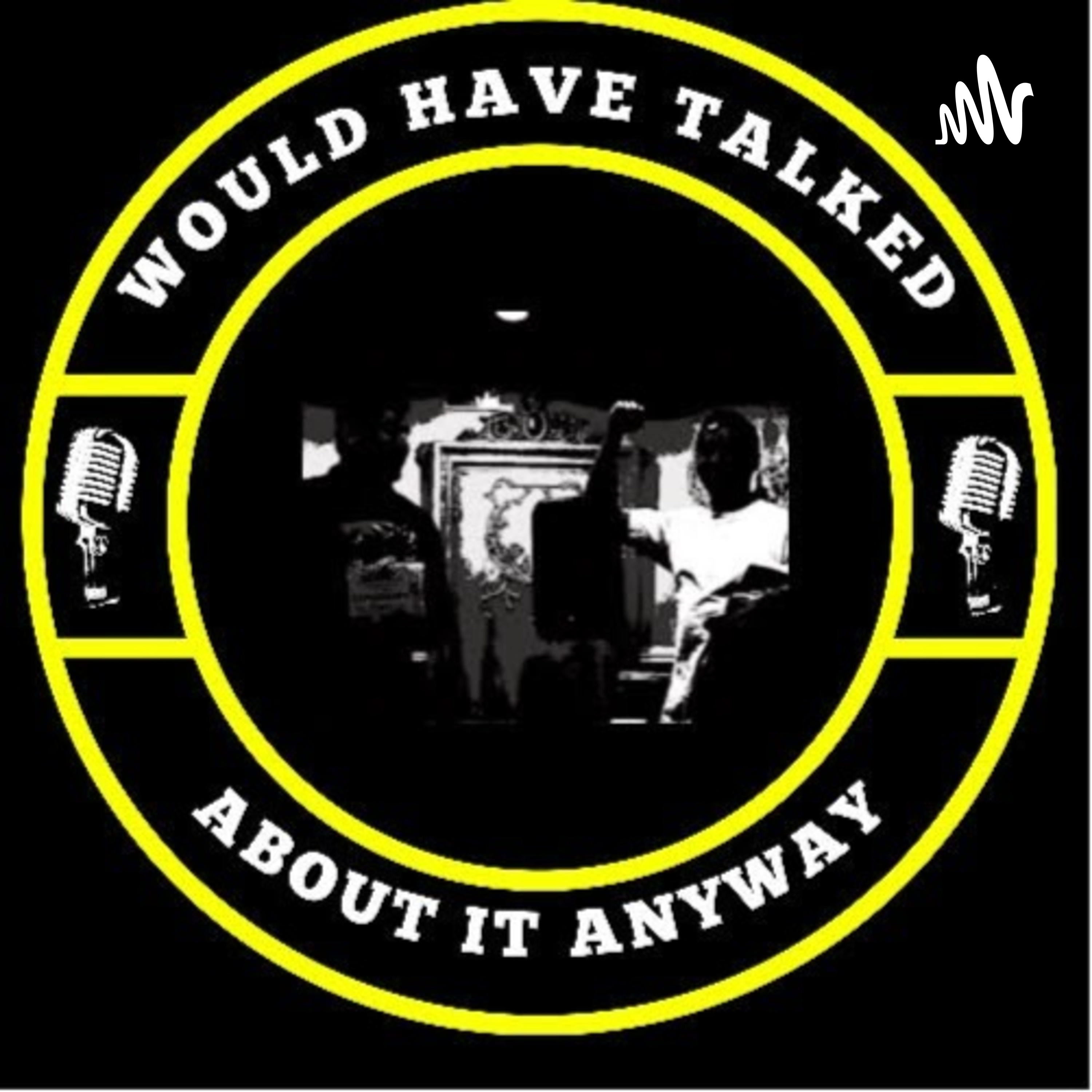 Would have talked about it anyway podcast artwork