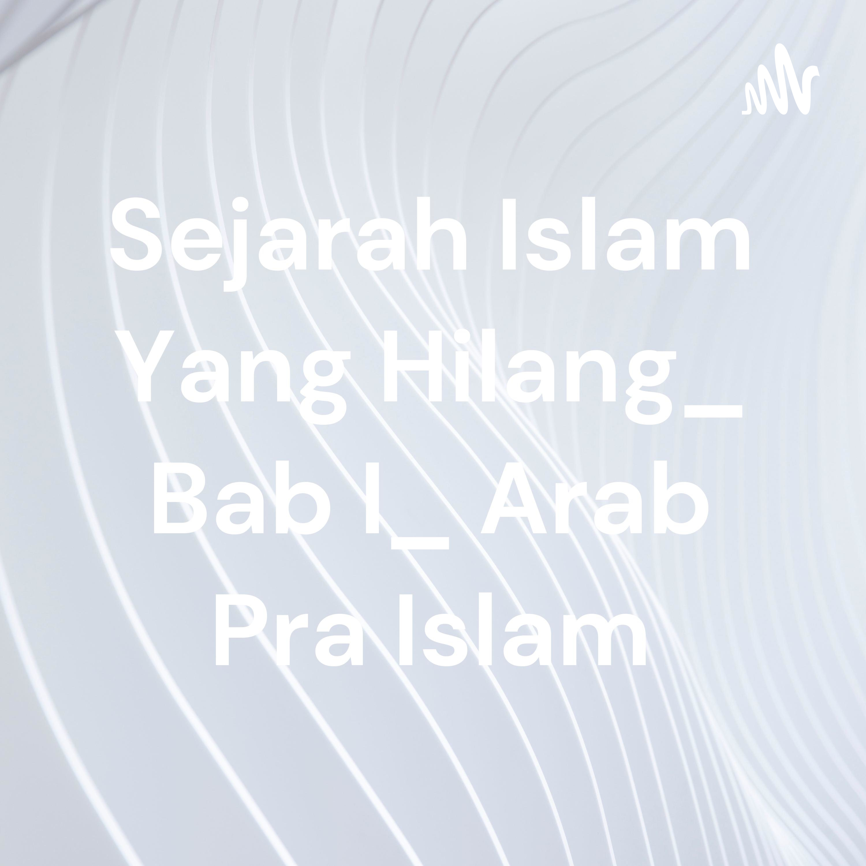 Sejarah Islam Yang Hilang_ Bab I_ Arab Pra Islam