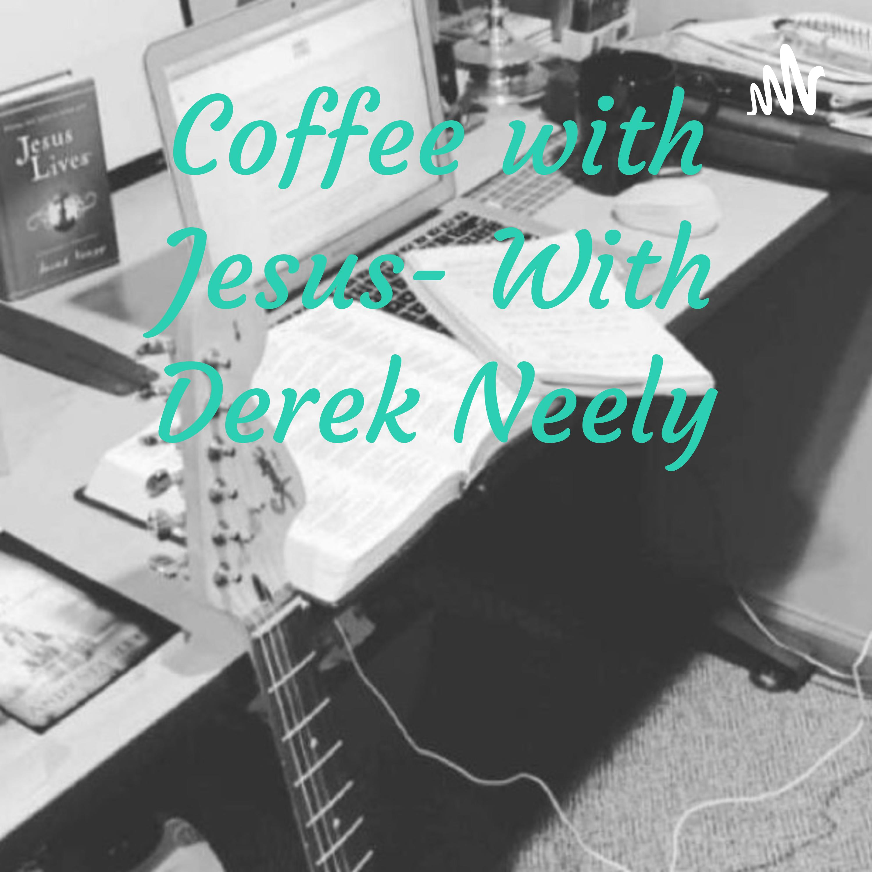 Coffee with Jesus- With Derek Neely