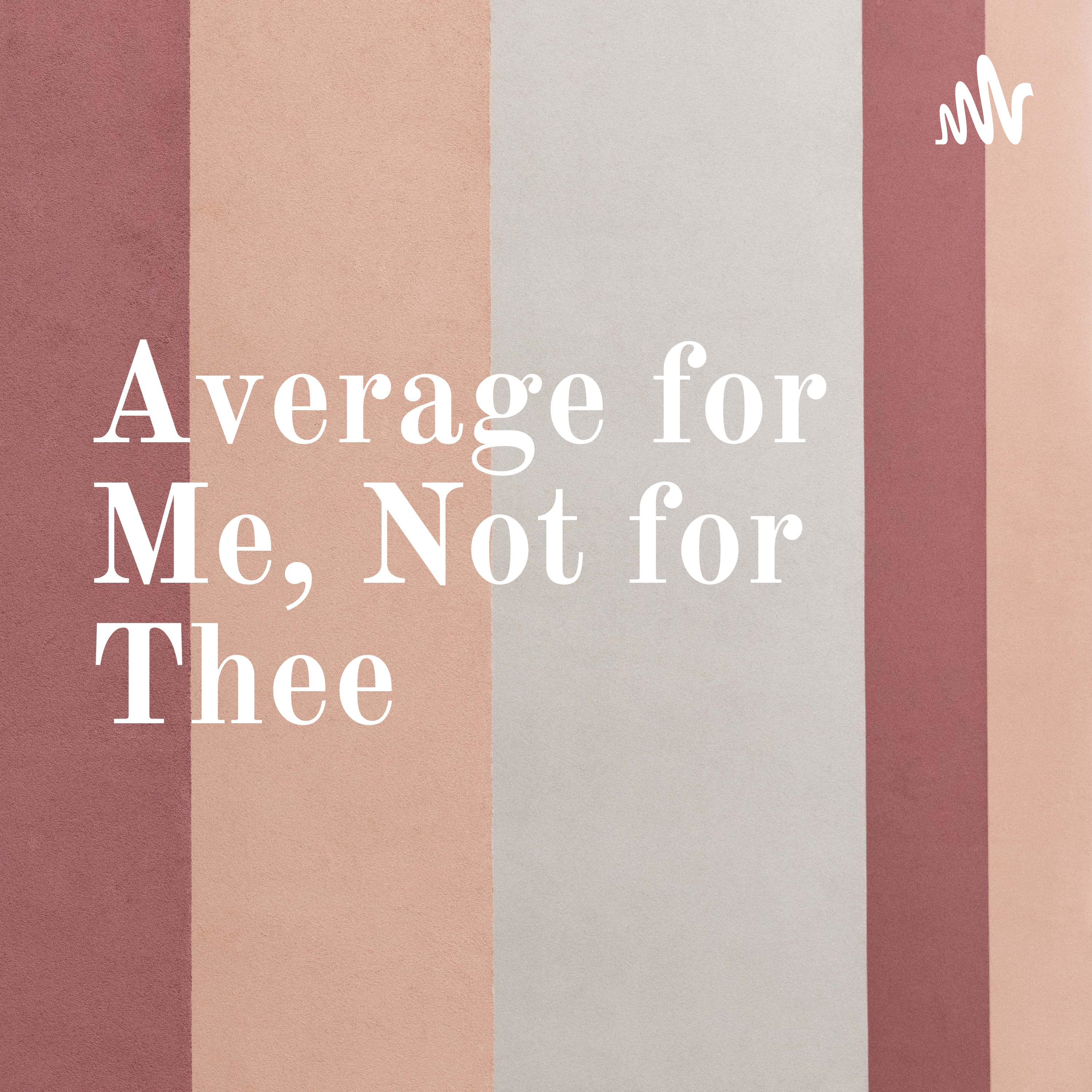 Average for Me, Not for Thee podcast artwork