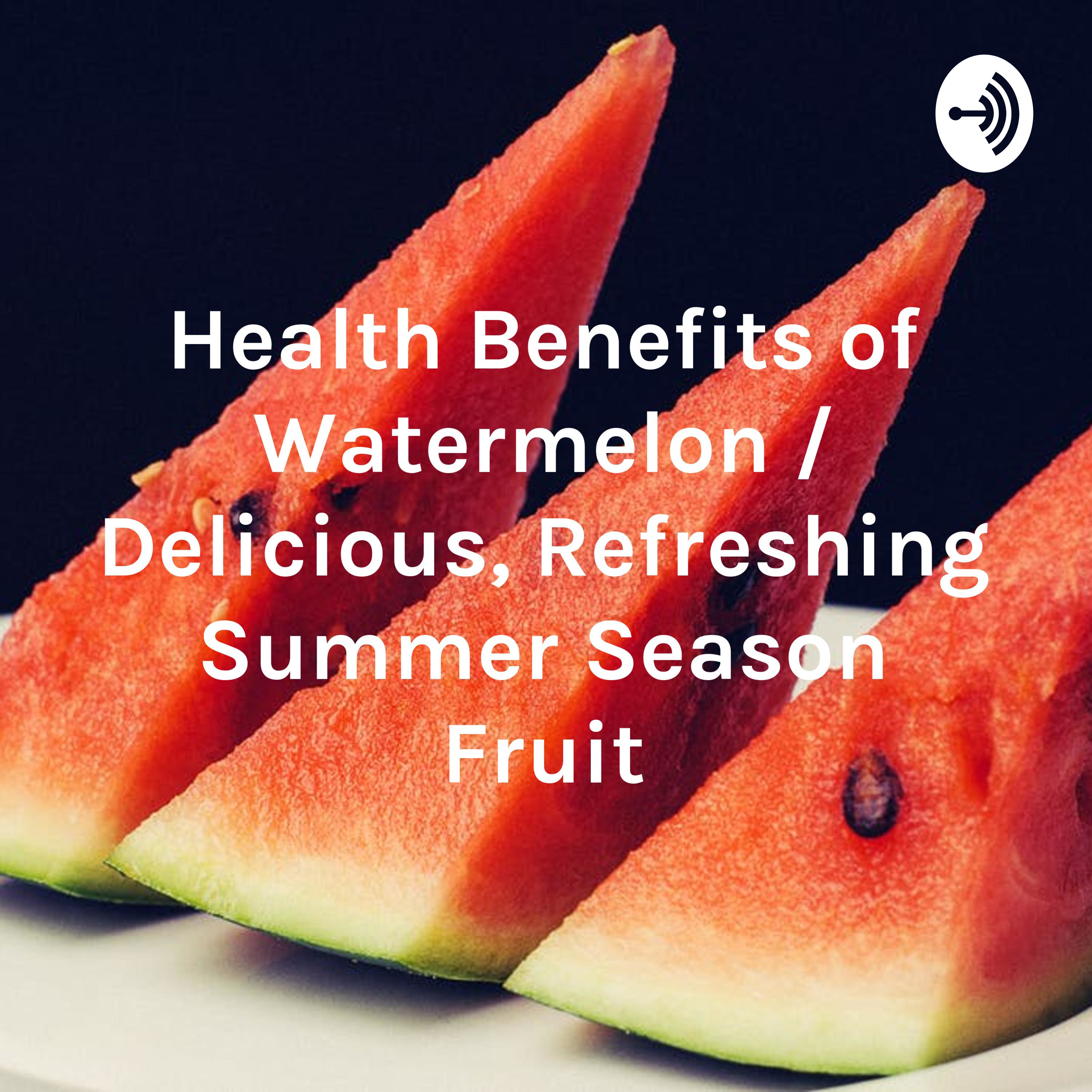 Health Benefits of Watermelon / Delicious, Refreshing Summer Season Fruit podcast artwork
