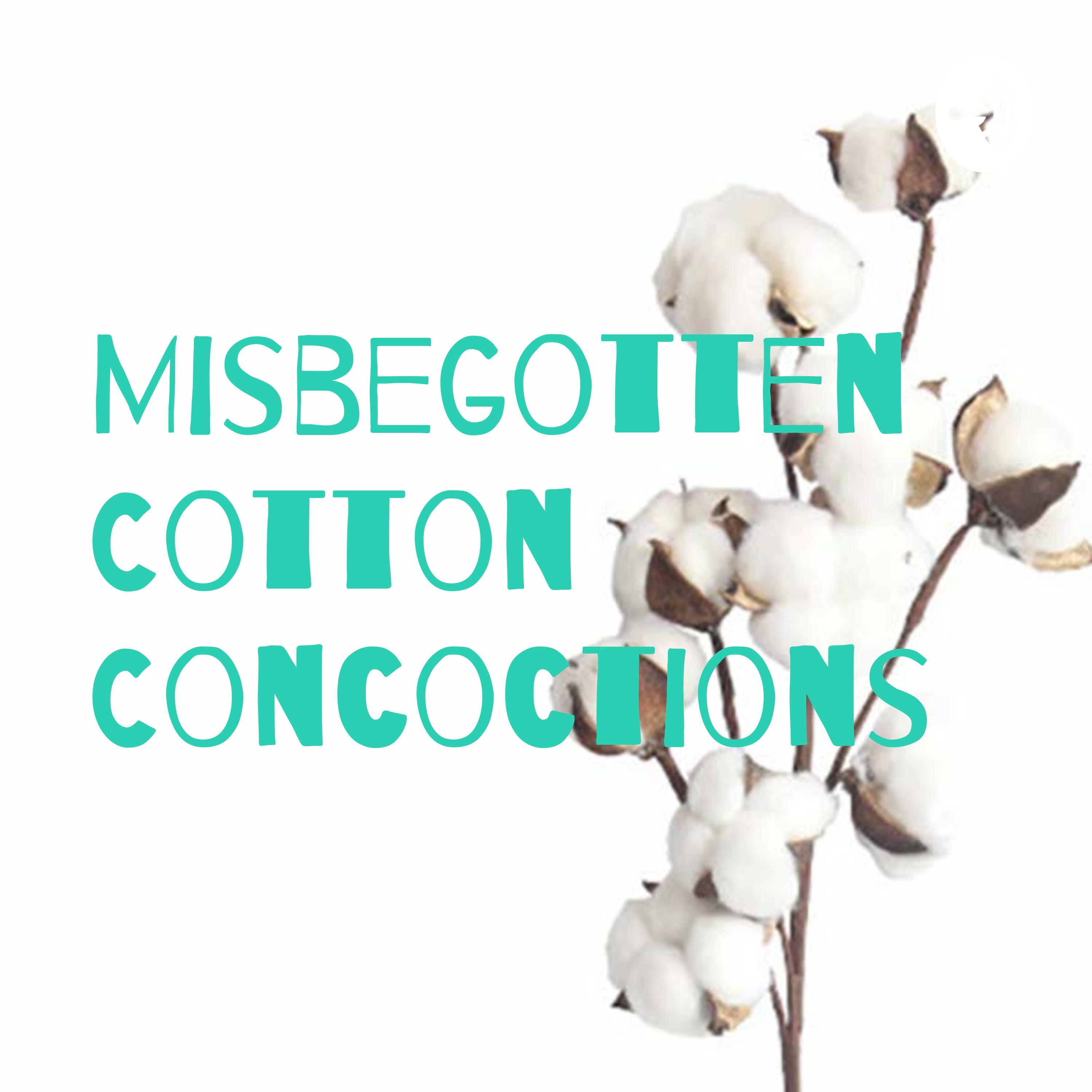 Misbegotten Cotton Concoctions
