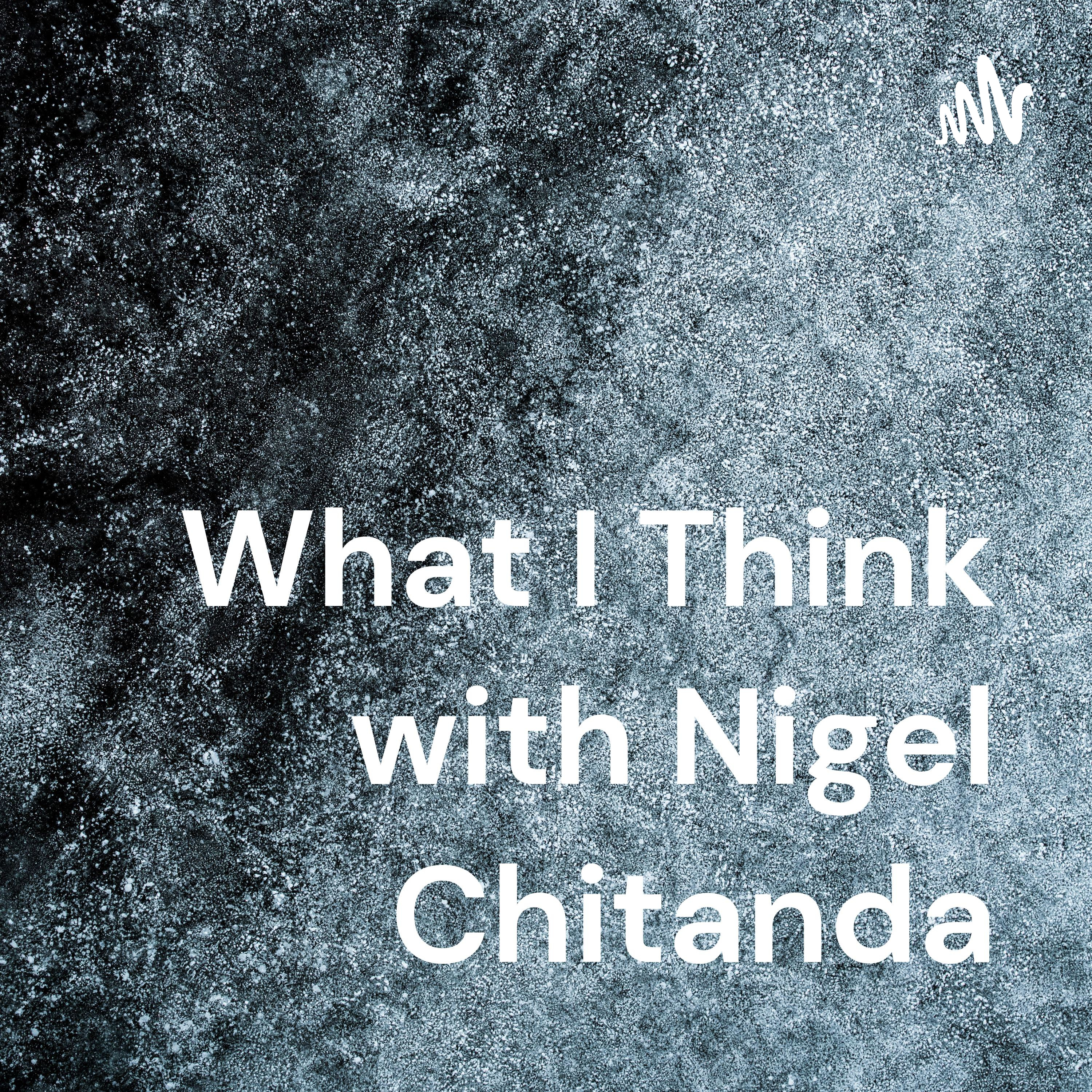 What I Think with Nigel Chitanda