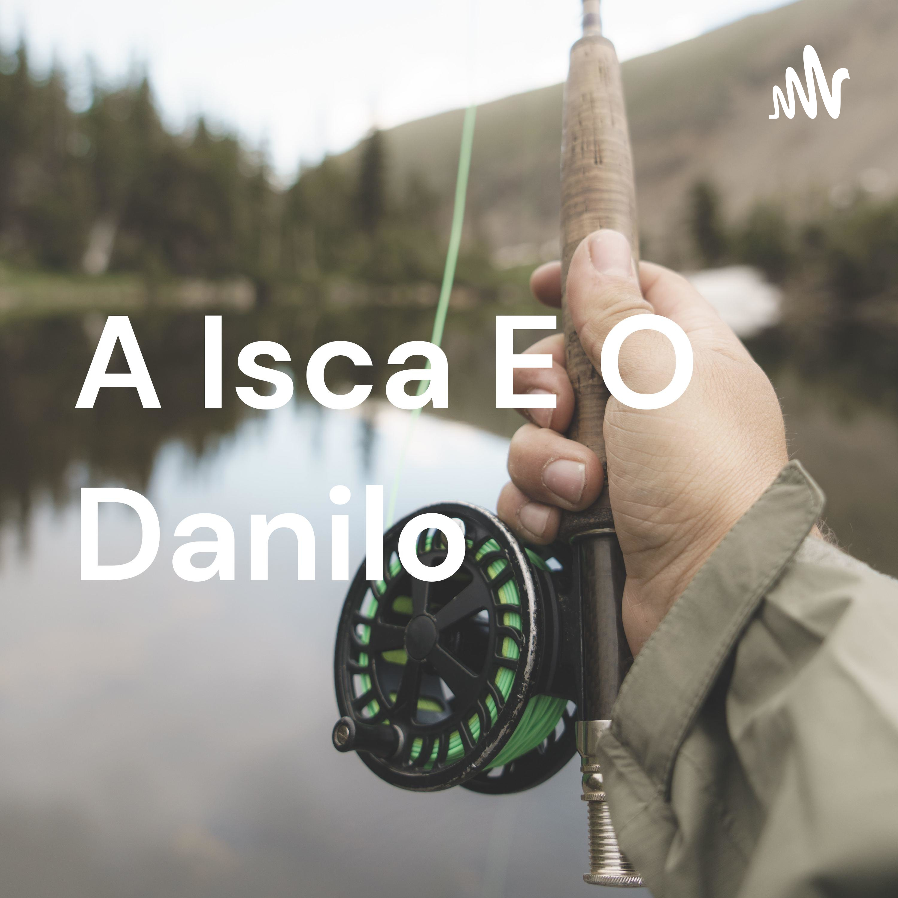 A Isca e o Danilo