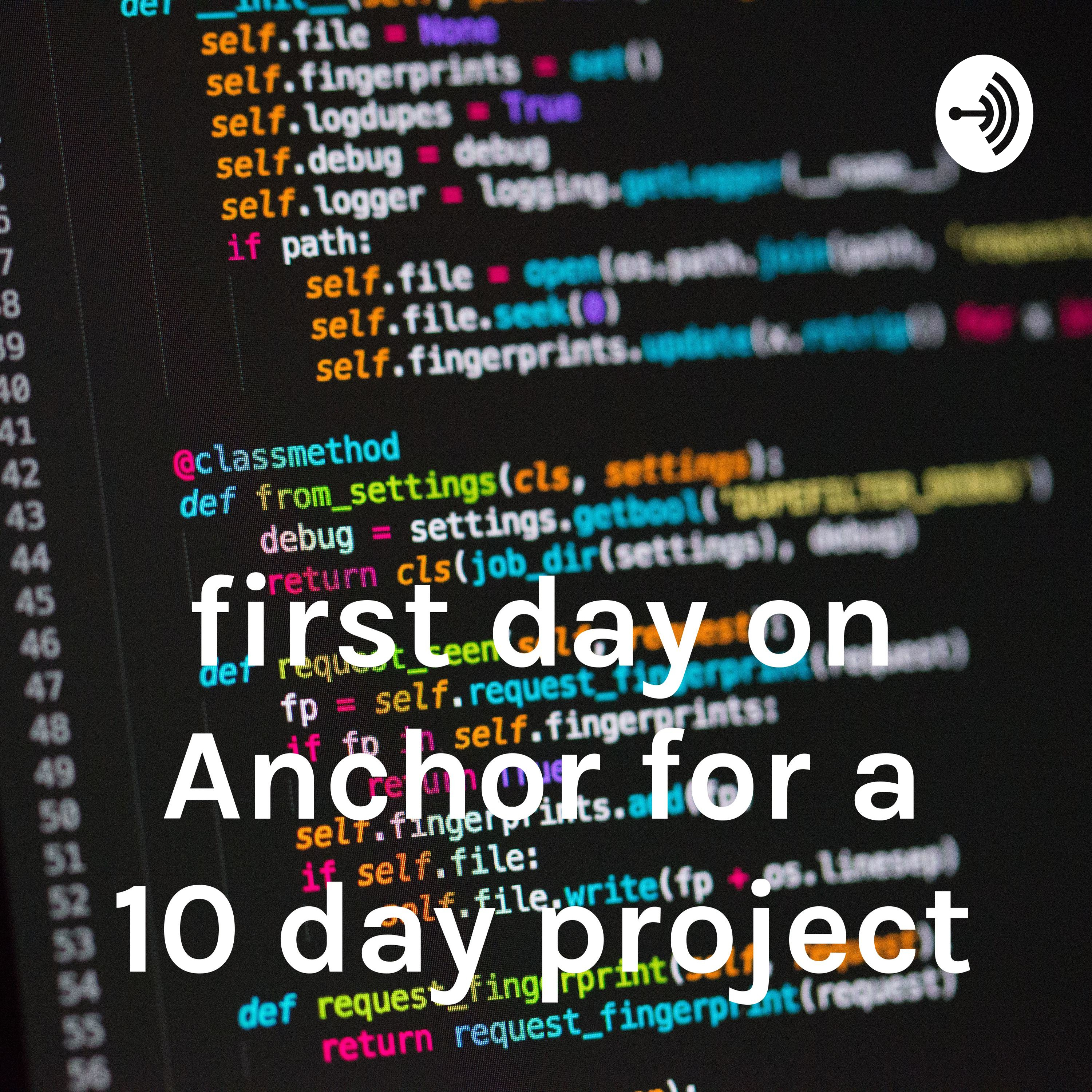 first day on Anchor for a 10 day project