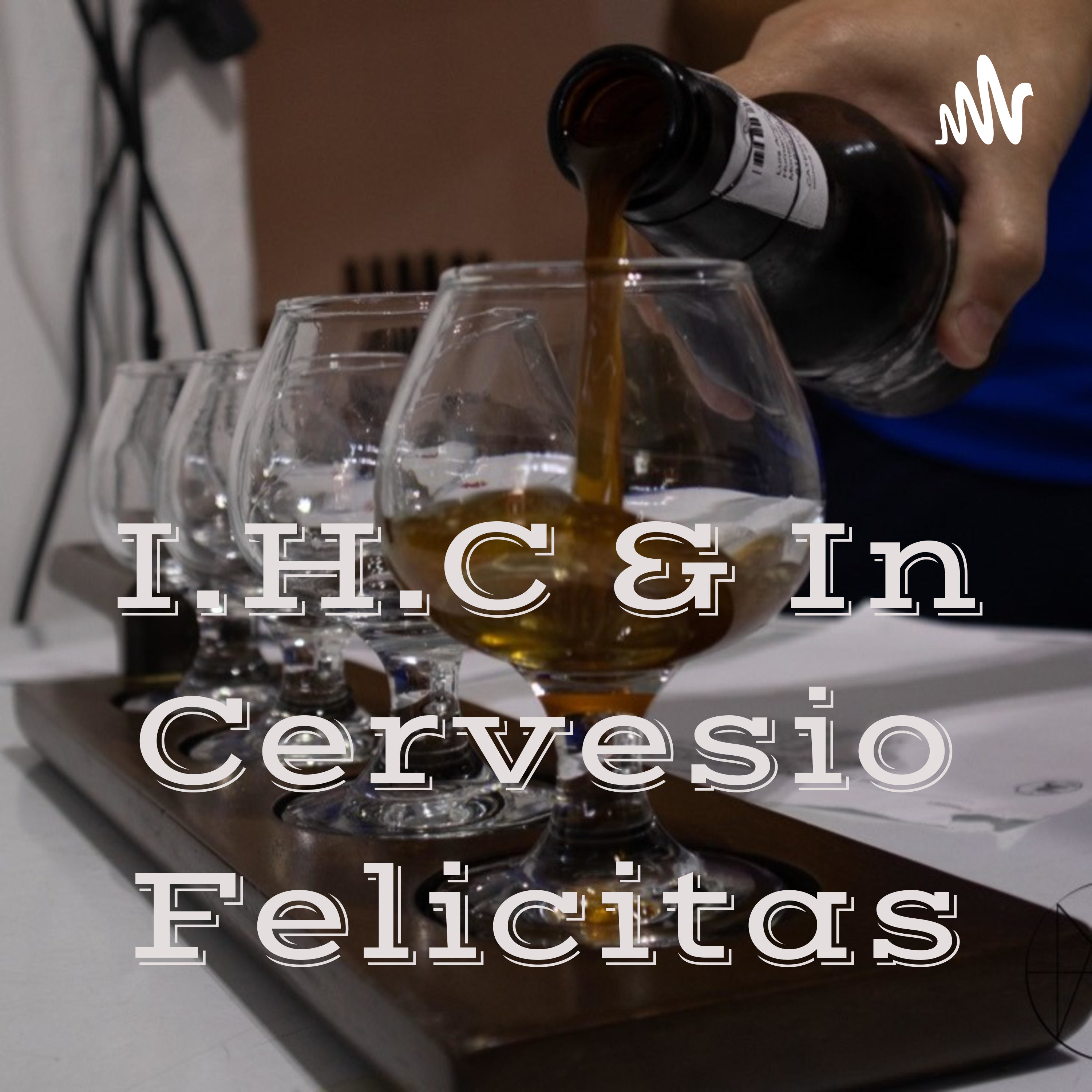 I.H.C & In Cervesio Felicitas podcast artwork