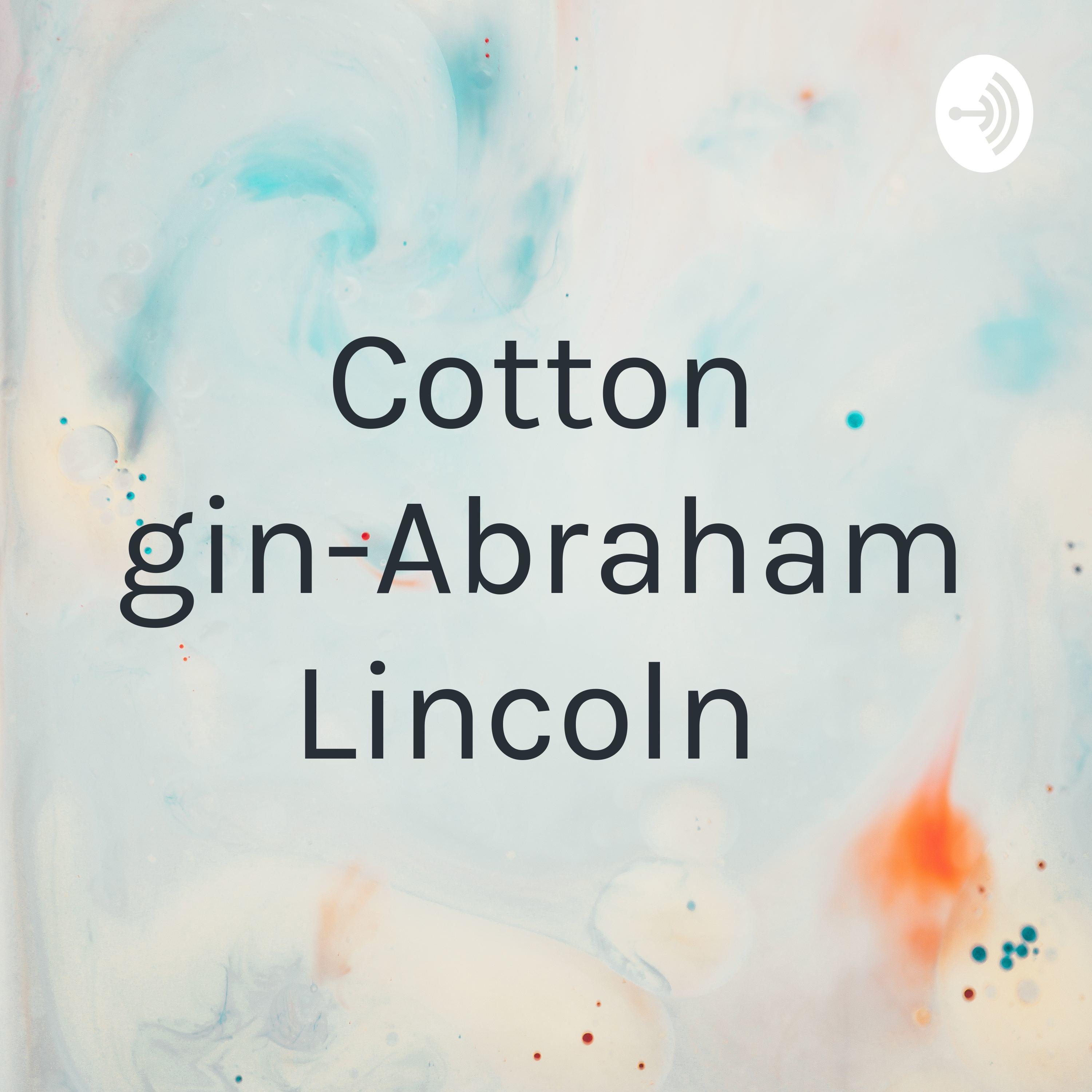 Cotton gin-Abraham Lincoln