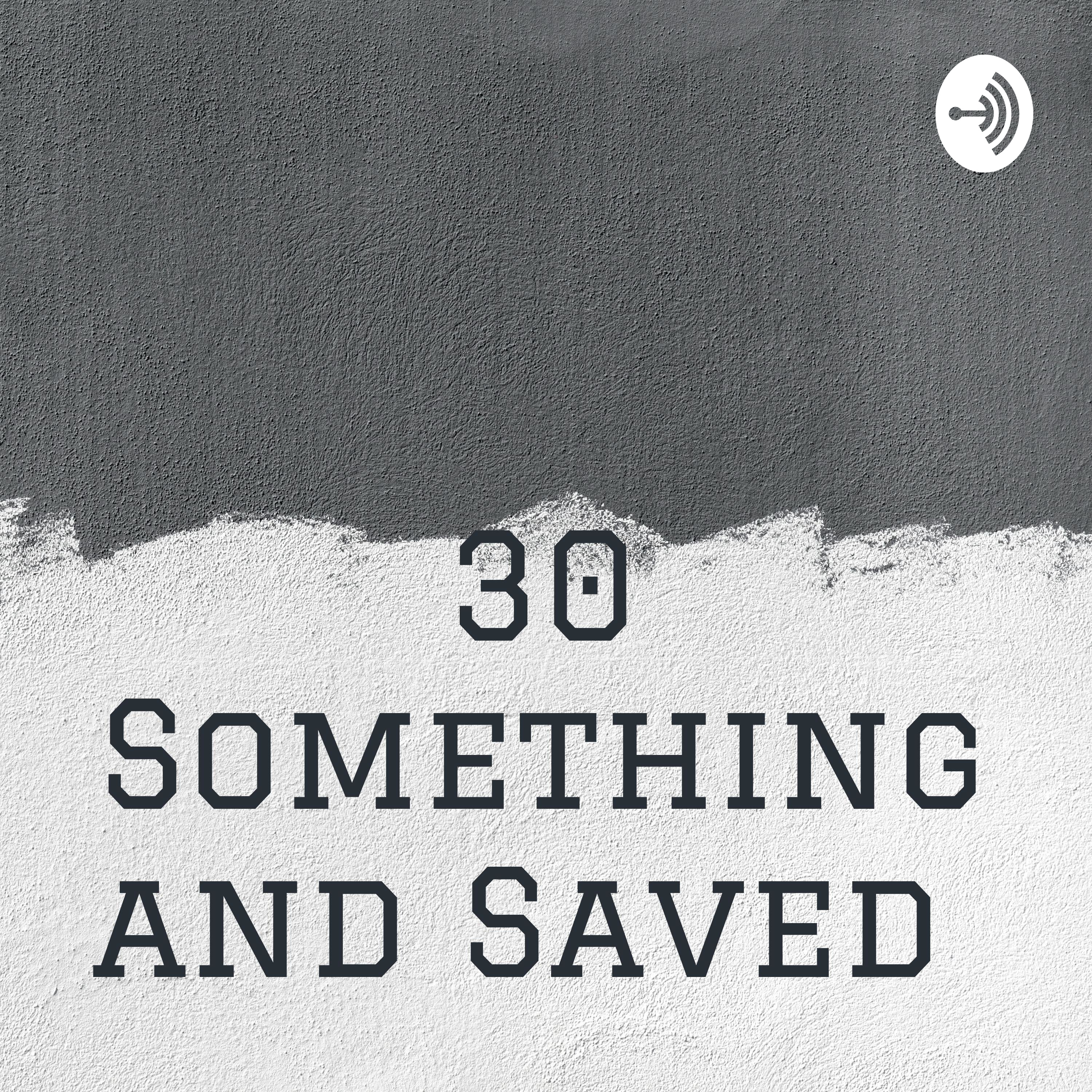 30 Something and Saved 