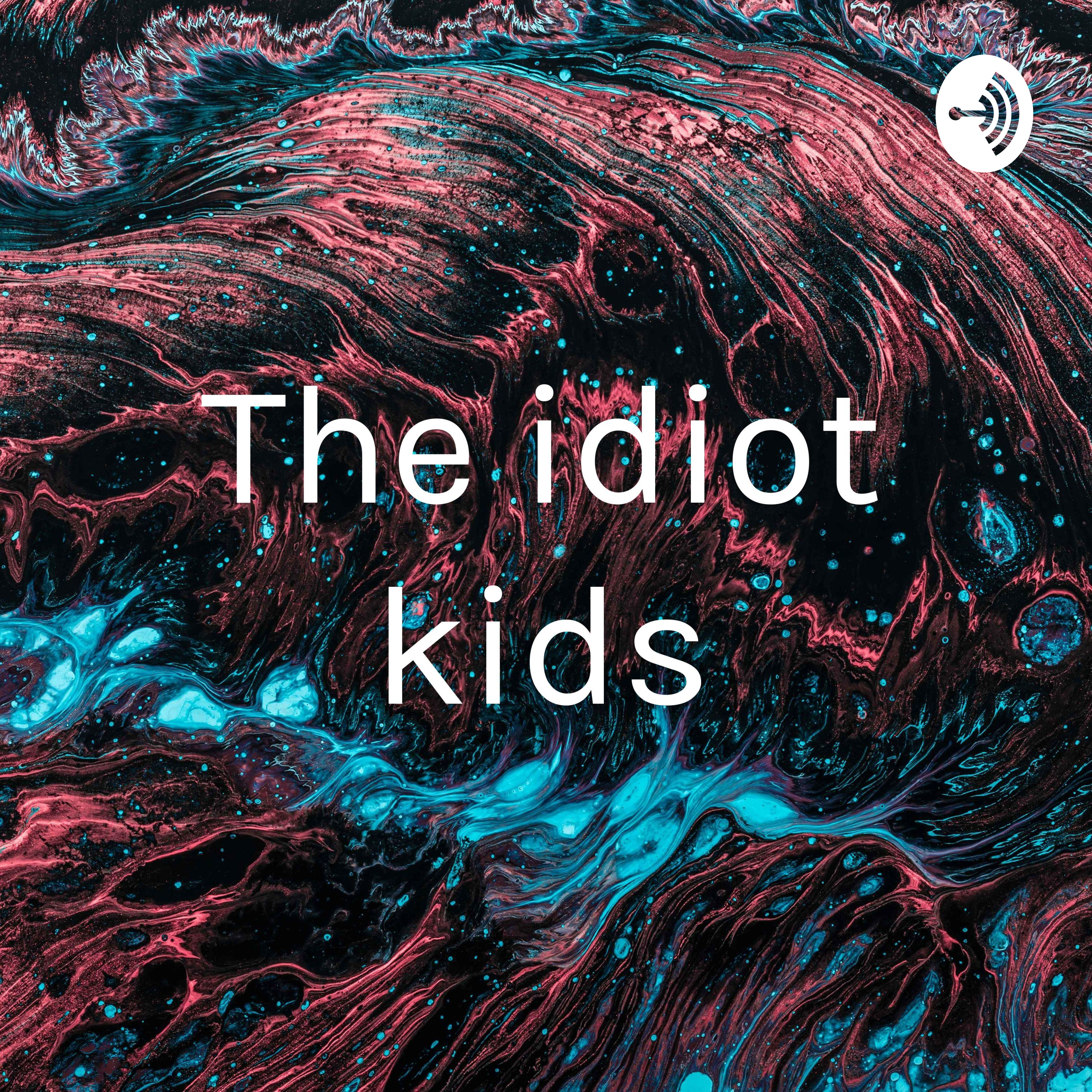 The idiot kids