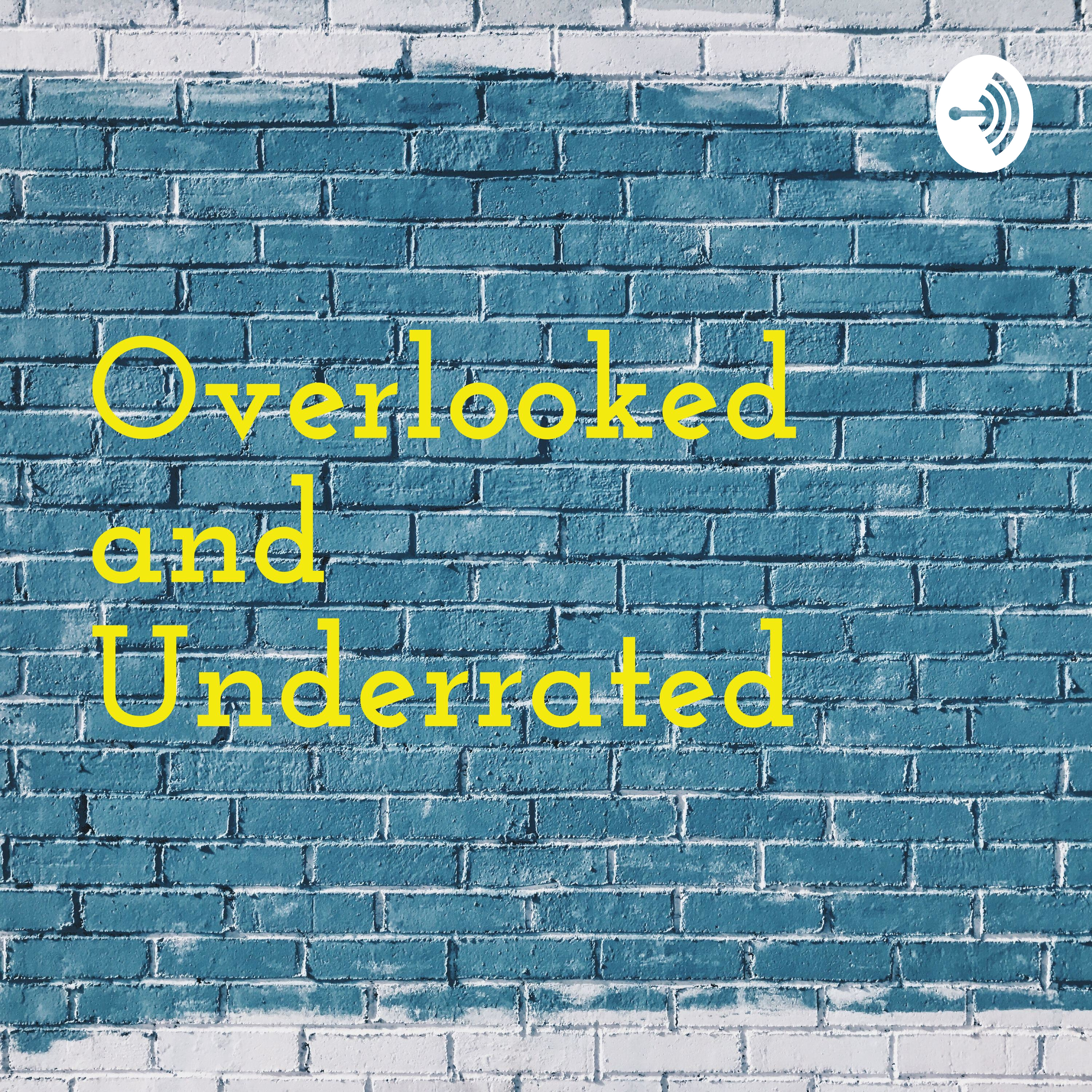 Overlooked and Underrated