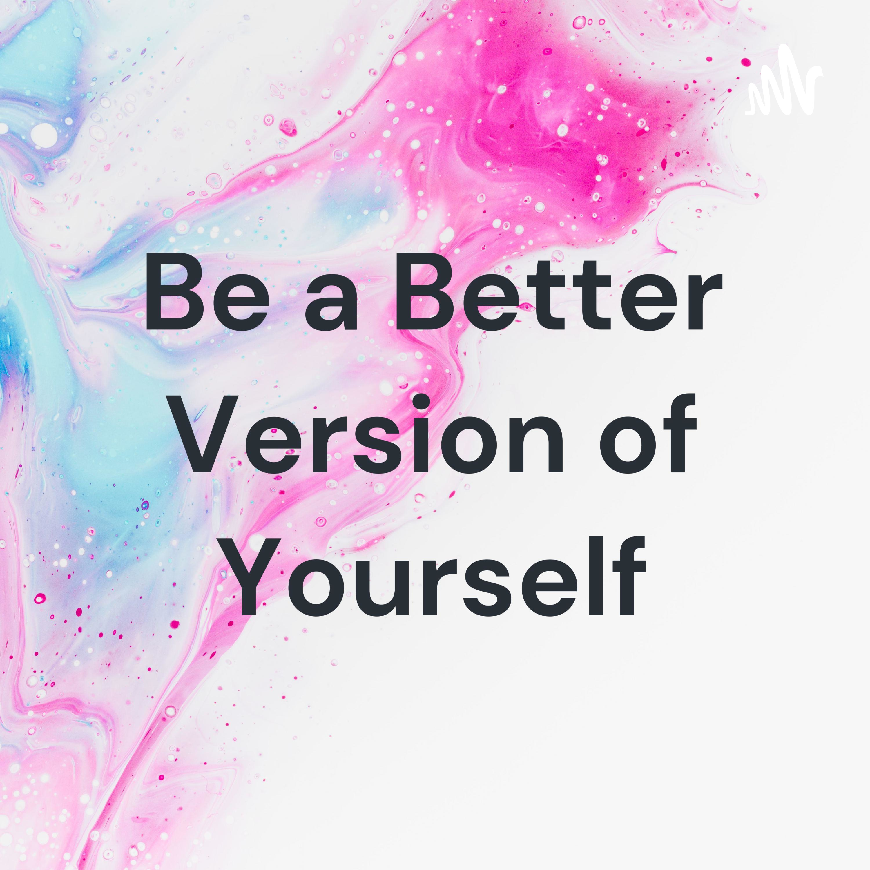 Be a Better Version of Yourself
